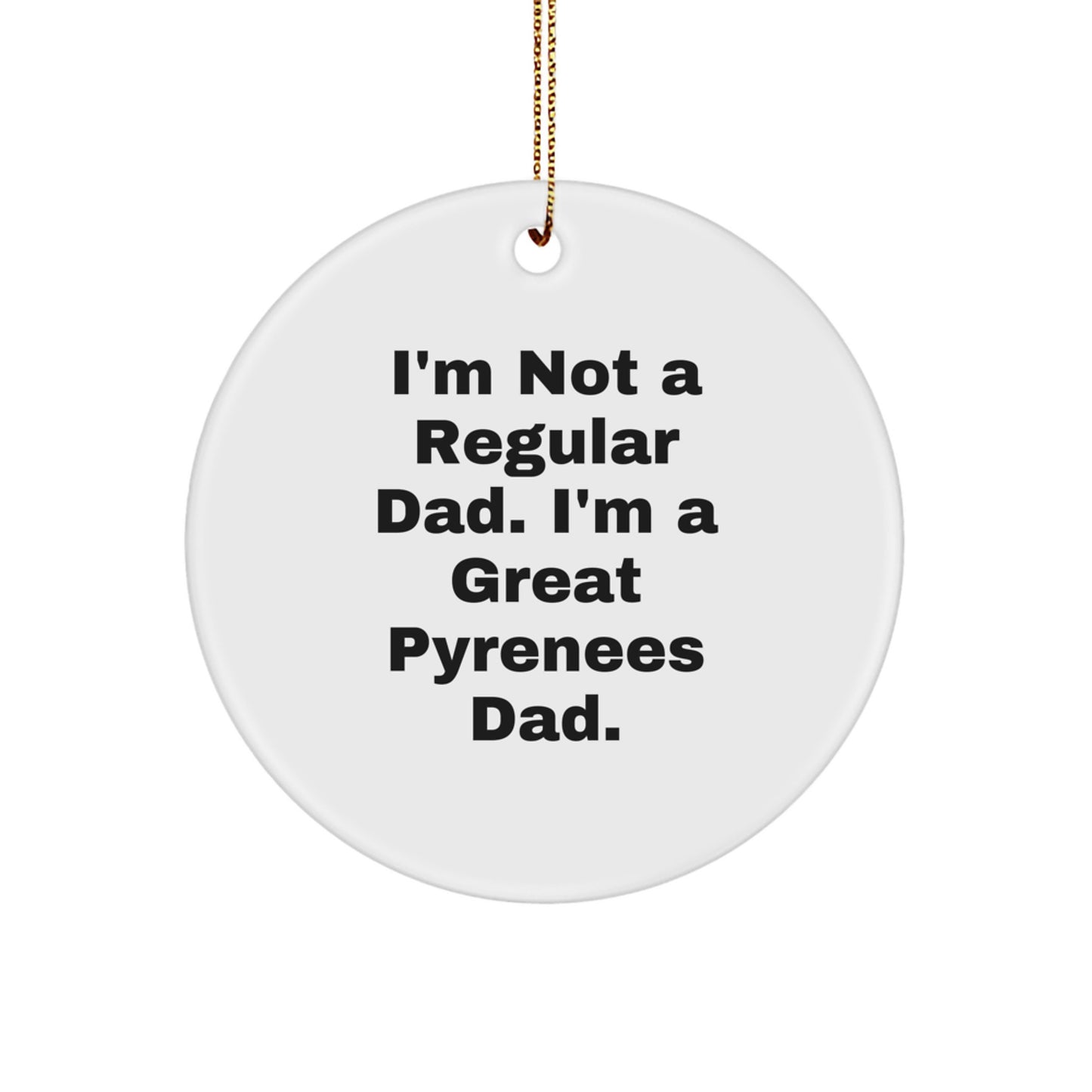 Funny Great Pyrenees Dad Circle Ornament, 'I'm Not A Regular Dad. I'm A Great Pyrenees Dad.' Great Pyrenees Dog Gifts from Family, Christmas Unique Presents for Friends - Image 1