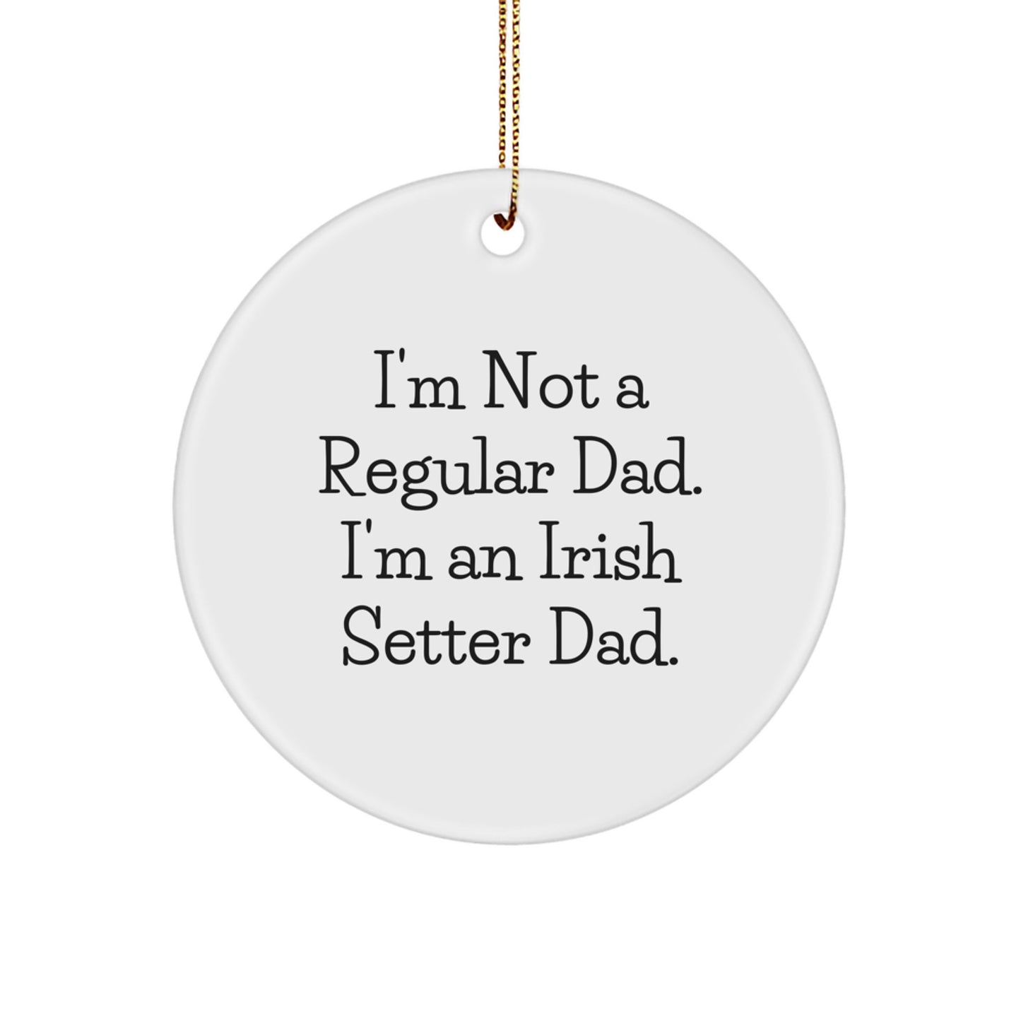 Irish Setter Dog Dad Circle Ornament, Funny Gifts from Mom to Men, Gifts for Irish Setter Dog Lovers at Christmas, 'I'm Not A Regular Dad. I'm An Irish Setter Dad.' - Image 1