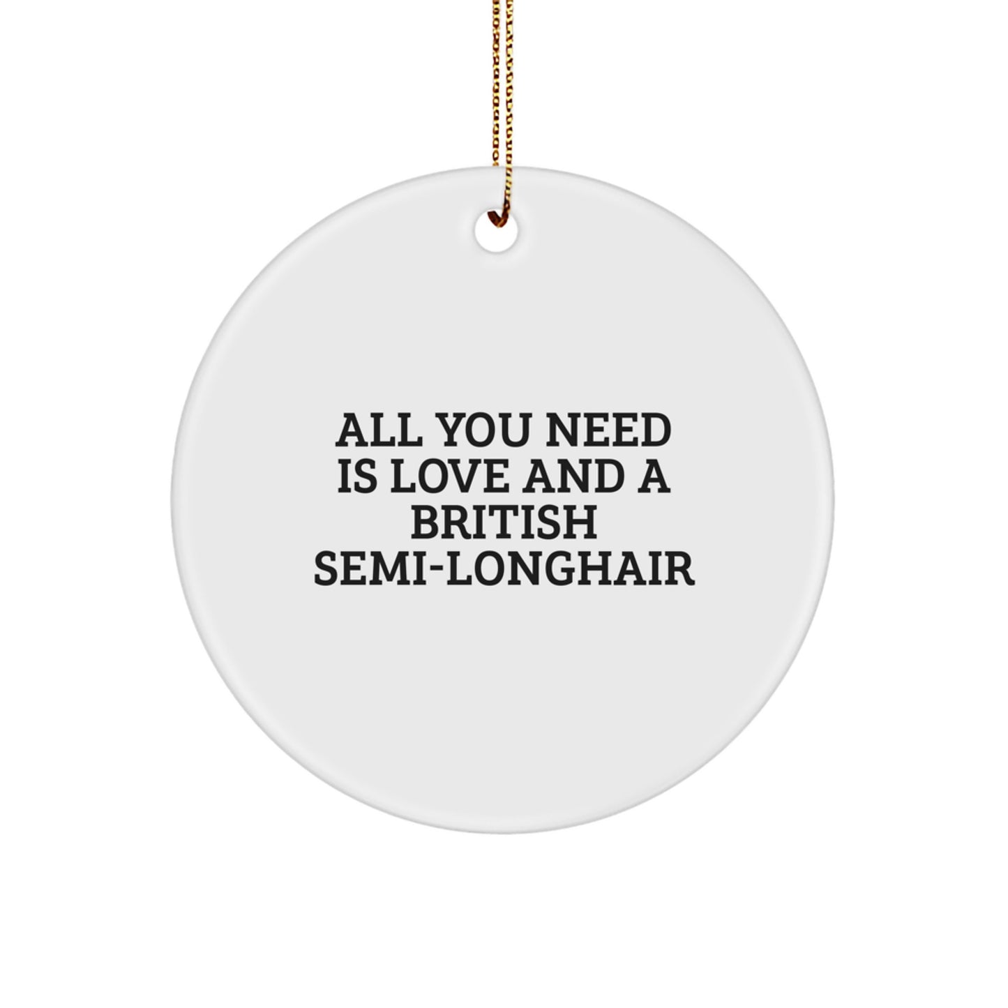 British Semi-Longhair Cat Circle Ornament, All You Need Is Love, Funny Quote Gift from Friends to Family, Christmas Unique Ideas - Image 1