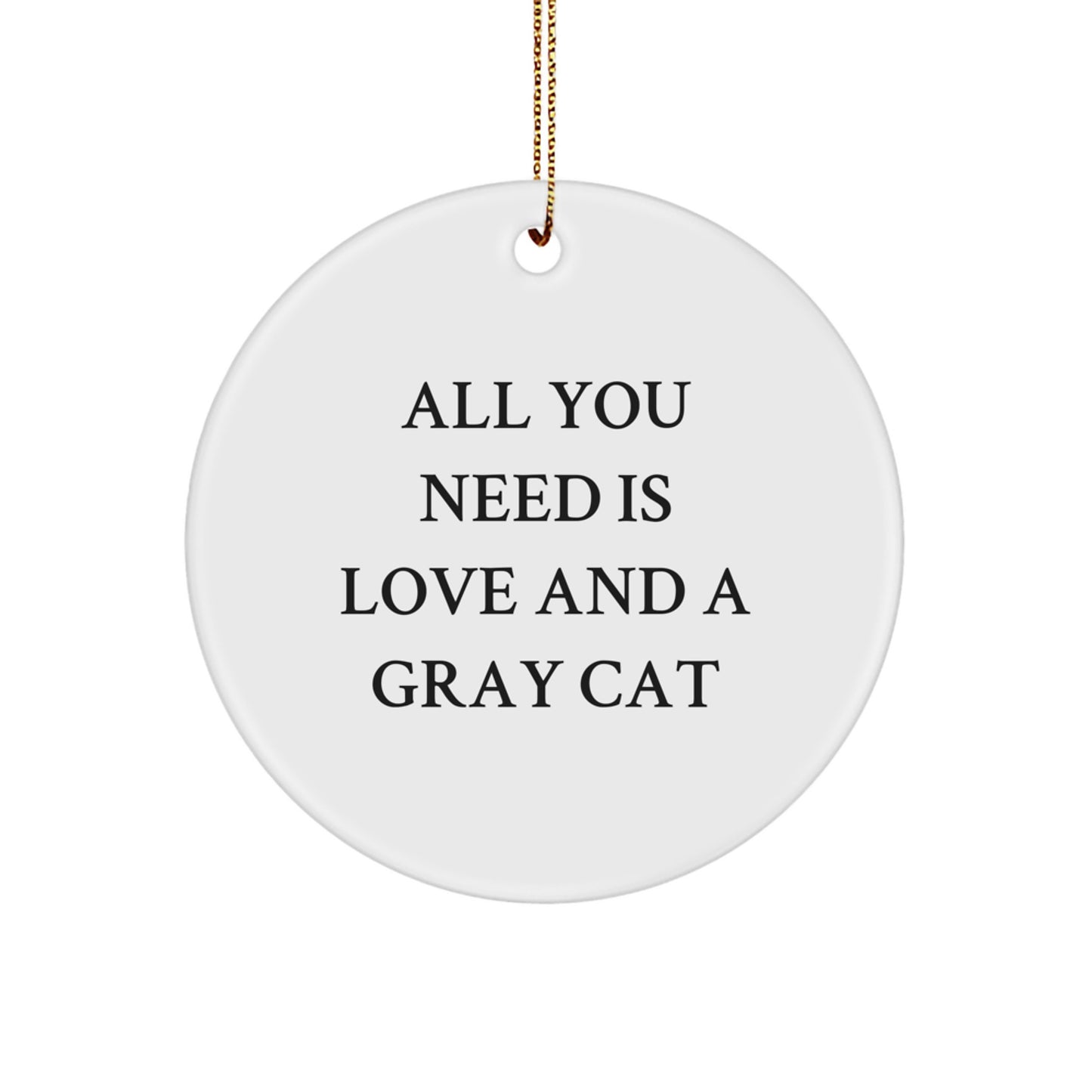 Gray Cat Circle Ornament, Gifts from Family to Friends, 'All You Need Is Love And A Gray Cat' Christmas Decoration, Funny Gift Idea - Image 1