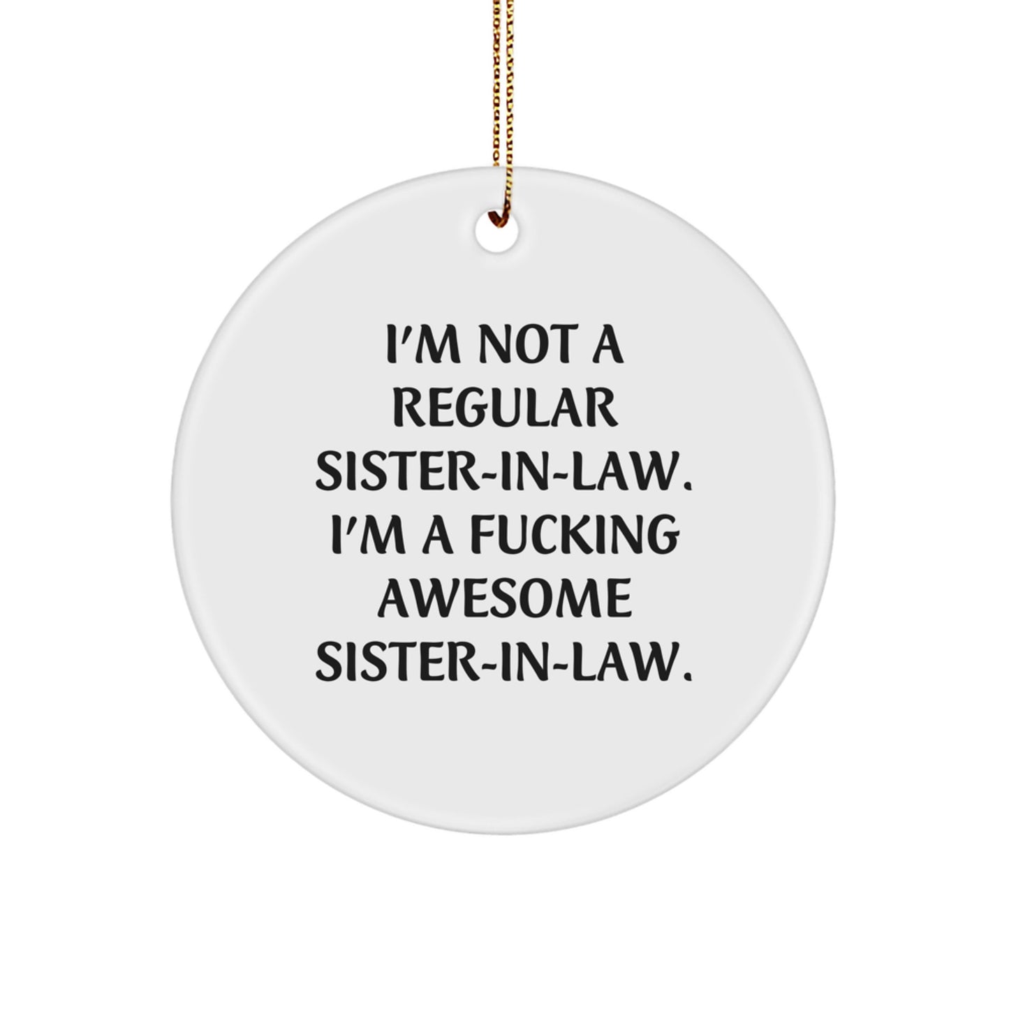 Funny Sister-in-law Gifts from Men - 'I'm Not A Regular Sister-in-law. I'm A F--king Awesome Sister-in-law.' - Circle Ornament for Christmas - Gifts for Sister-in-law - Image 1