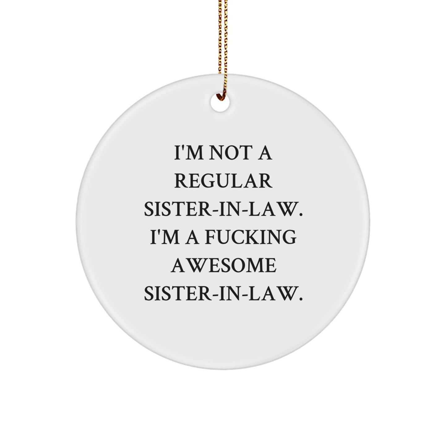 Funny Sister-in-law Gifts, 'I'm Not A Regular Sister-in-law. I'm A F--king Awesome Sister-in-law.' Circle Ornament for Sister-in-law, Gifts from Men, Unique Christmas Unique Gifts - Image 1