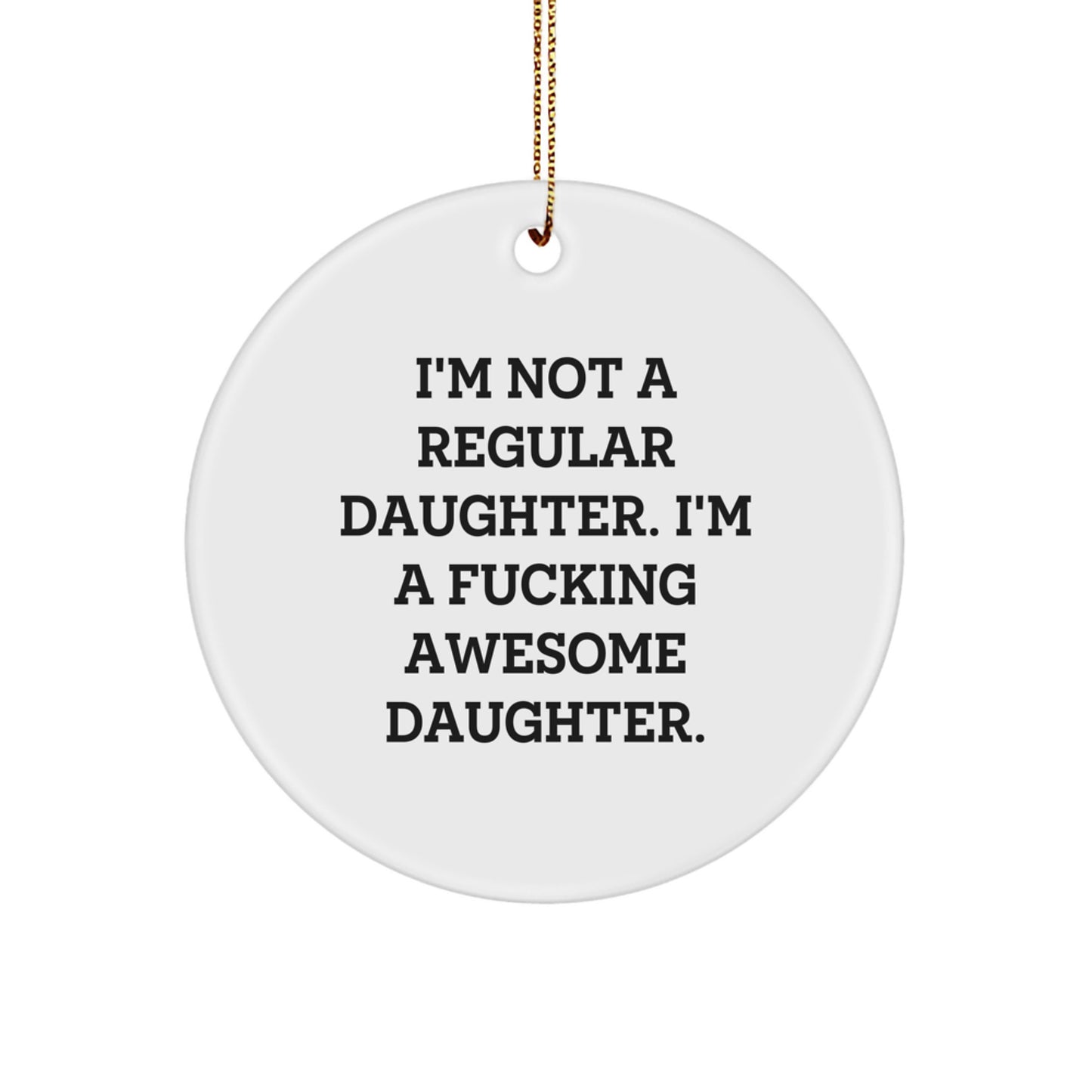 Funny Daughter Gifts Ideas - 'I'm Not A Regular Daughter. I'm A F--king Awesome Daughter.' Circle Ornament, Gifts from Mom, Gifts for Daughter, Christmas Unique Gifts - Image 1
