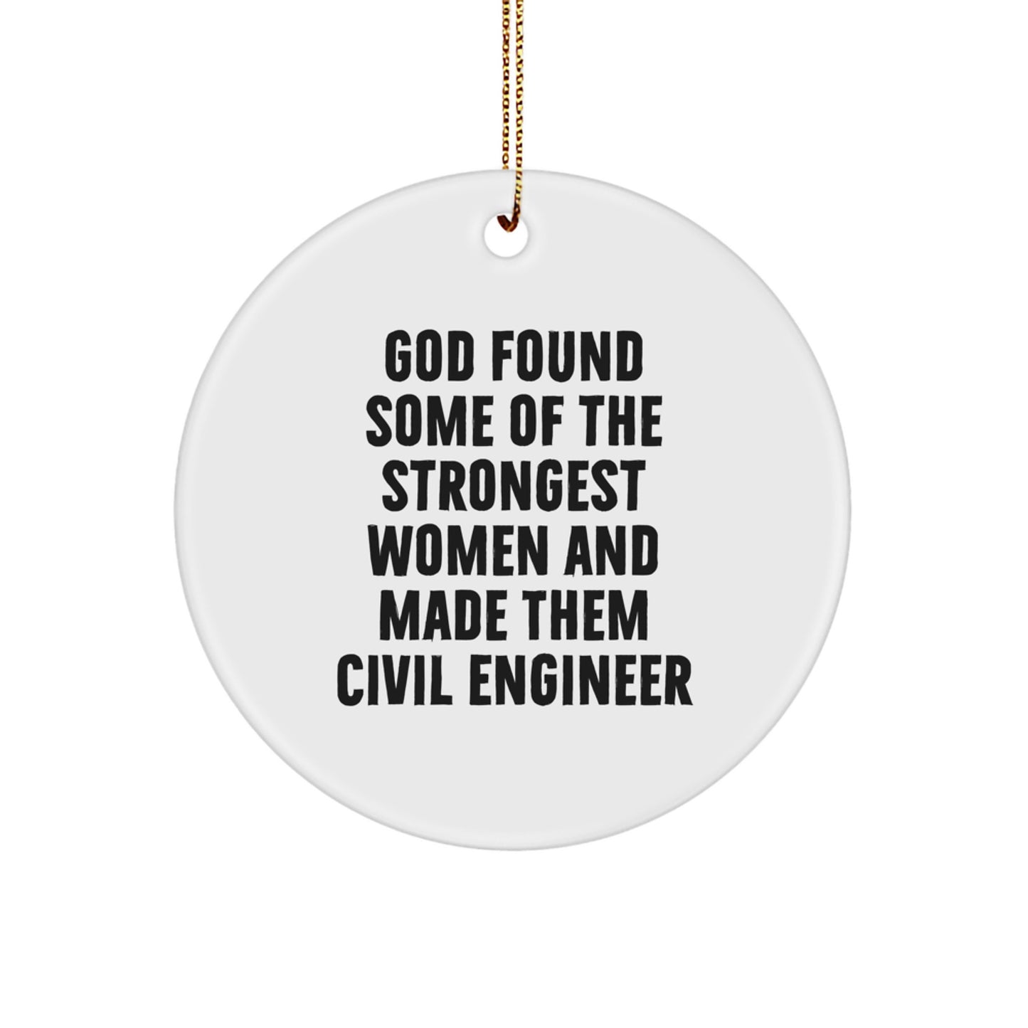 Funny Civil Engineer Christmas Unique Gifts from Friends, Coworkers - Circle Ornament with 'God Found Some Of The Strongest Women And Made Them Civil Engineer' Quote for Men, Women, Family - Image 1