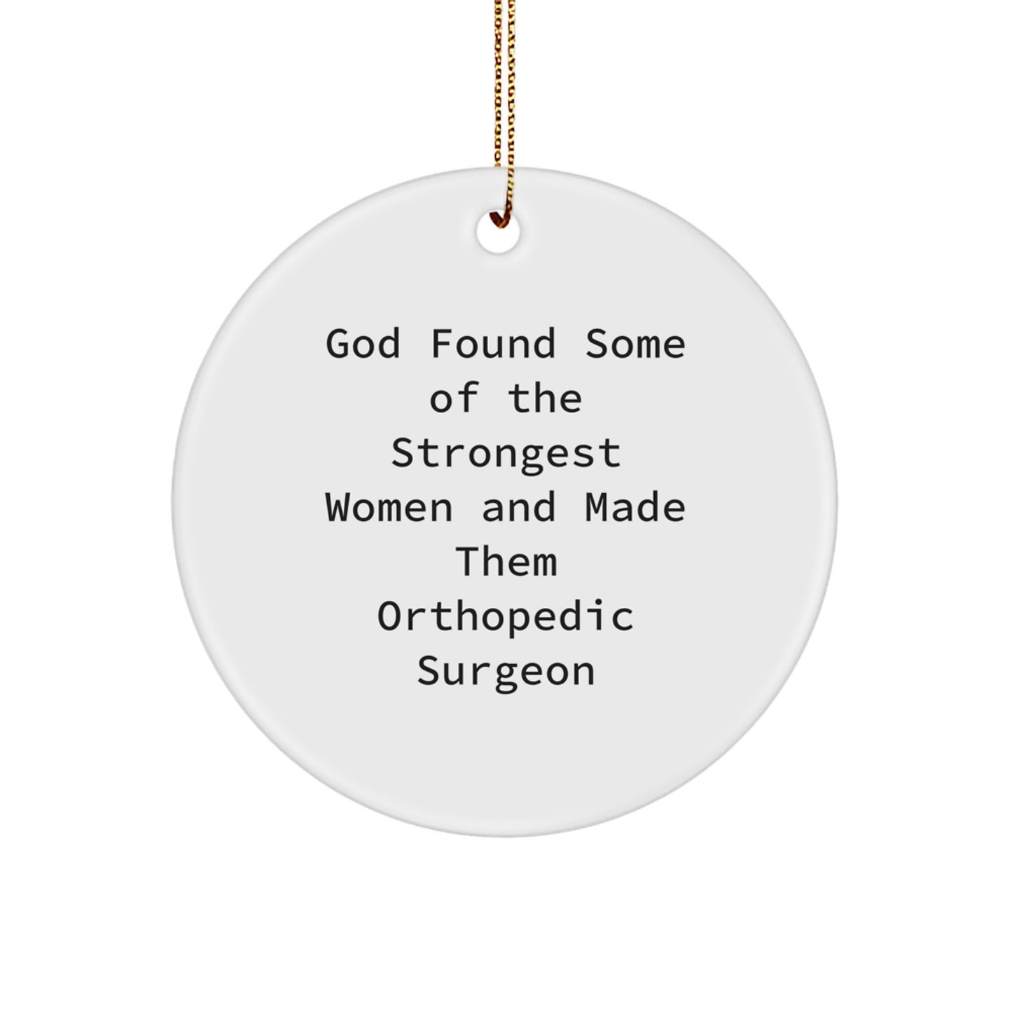 Funny Orthopedic Surgeon Gifts from Friends to Orthopedic Surgeon Christmas Unique Circle Ornaments, God Found Some Of The Strongest Women And Made Them Orthopedic Surgeon - Image 1