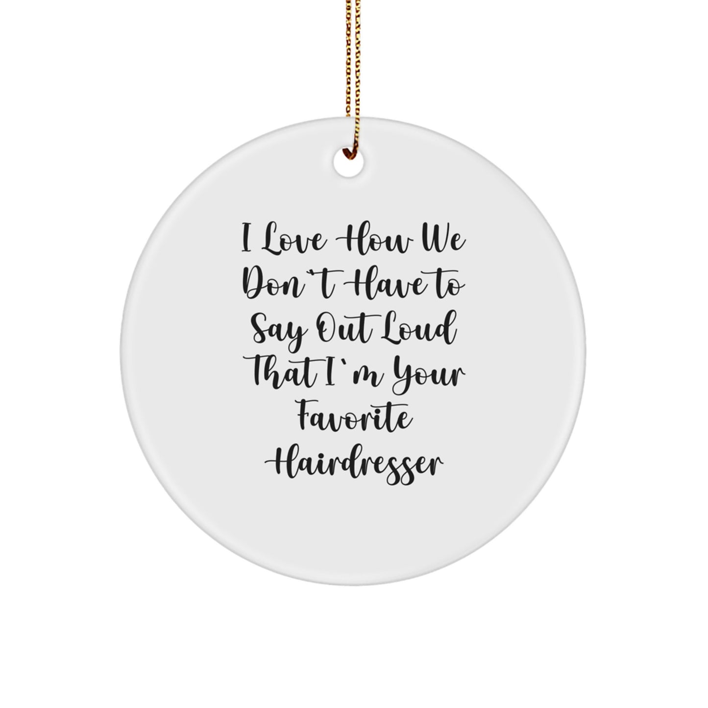 Funny Hairdresser Gifts from Friends - I Love How We Don't Have To Say Out Loud That I'm Your Favorite Hairdresser Circle Ornament for Hairdresser, Christmas Unique Gifts - Image 1