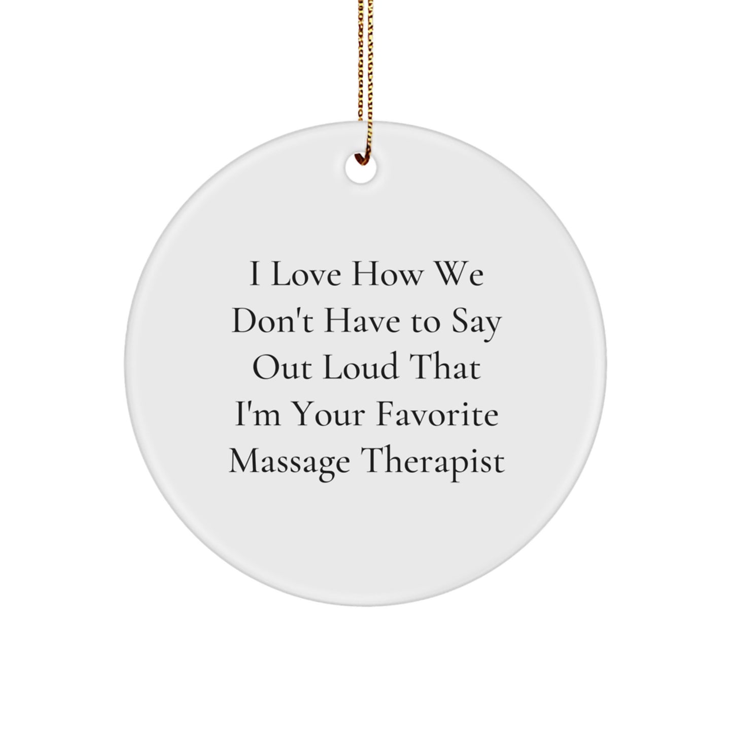 Funny Gift for Massage Therapist, 'I Love How We Don't Have To Say Out Loud That I'm Your Favorite', Christmas Circle Ornament, Gifts from Friends, for Massage Therapist - Image 1
