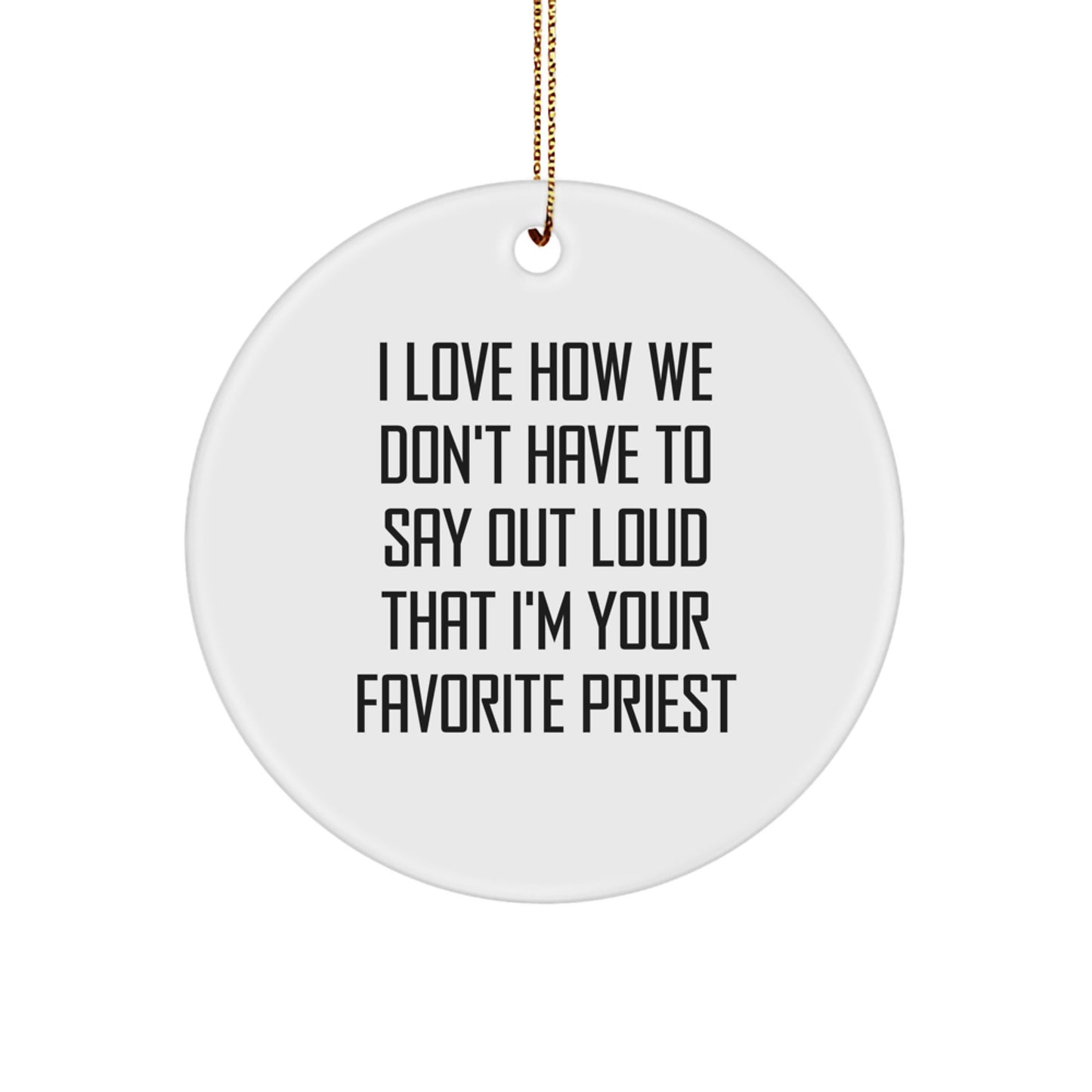 Funny Priest Gifts, I Love How We Don't Have To Say Out Loud That I'm Your Favorite Priest Circle Ornament, Gifts from Men to Priest, Perfect for Christmas - Image 1