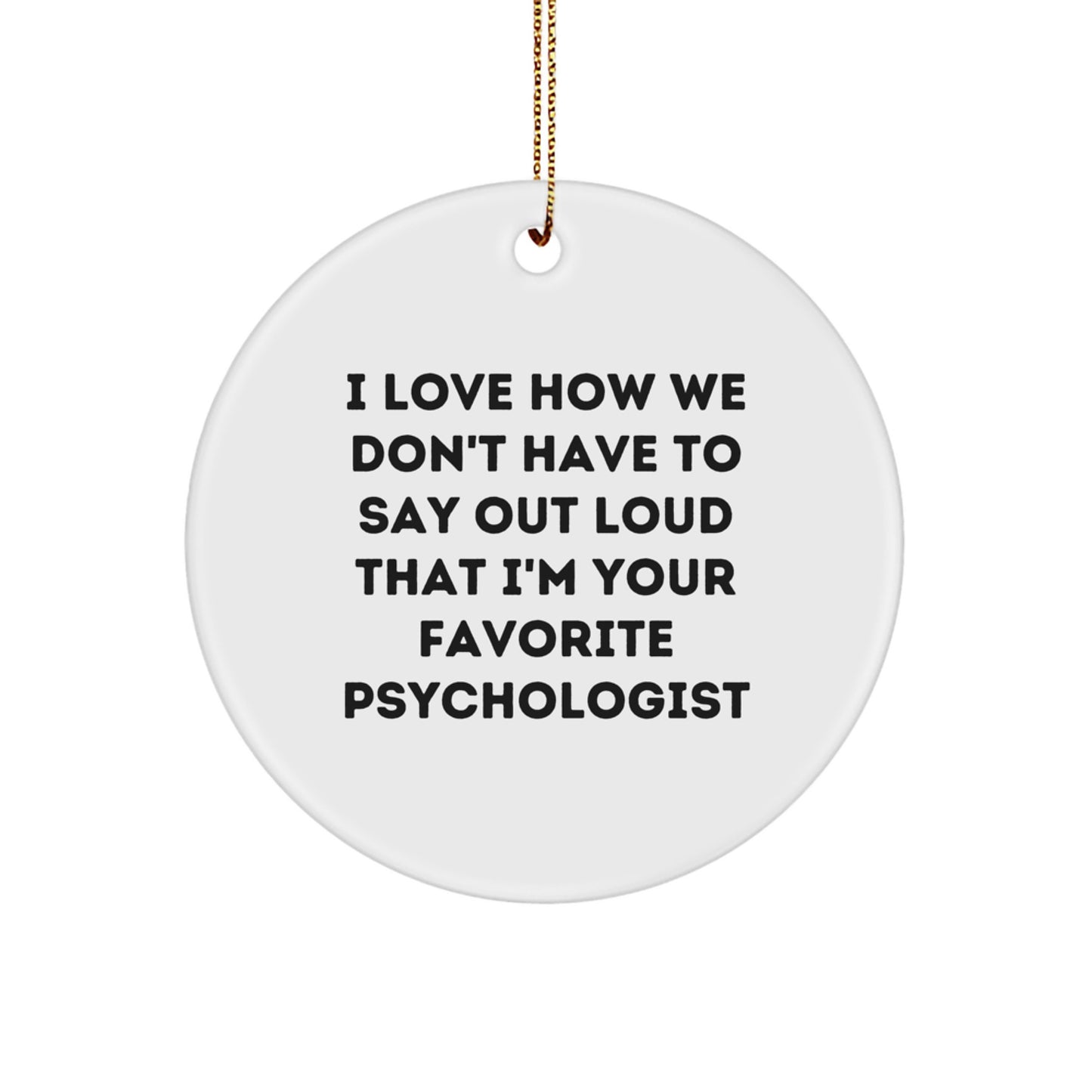 Funny Psychologist Gifts from Friends, Gifts for Psychologist, Circle Ornament with I Love How We Don't Have To Say Out Loud That I'm Your Favorite Psychologist Quote, Christmas Unique Gifts - Image 1