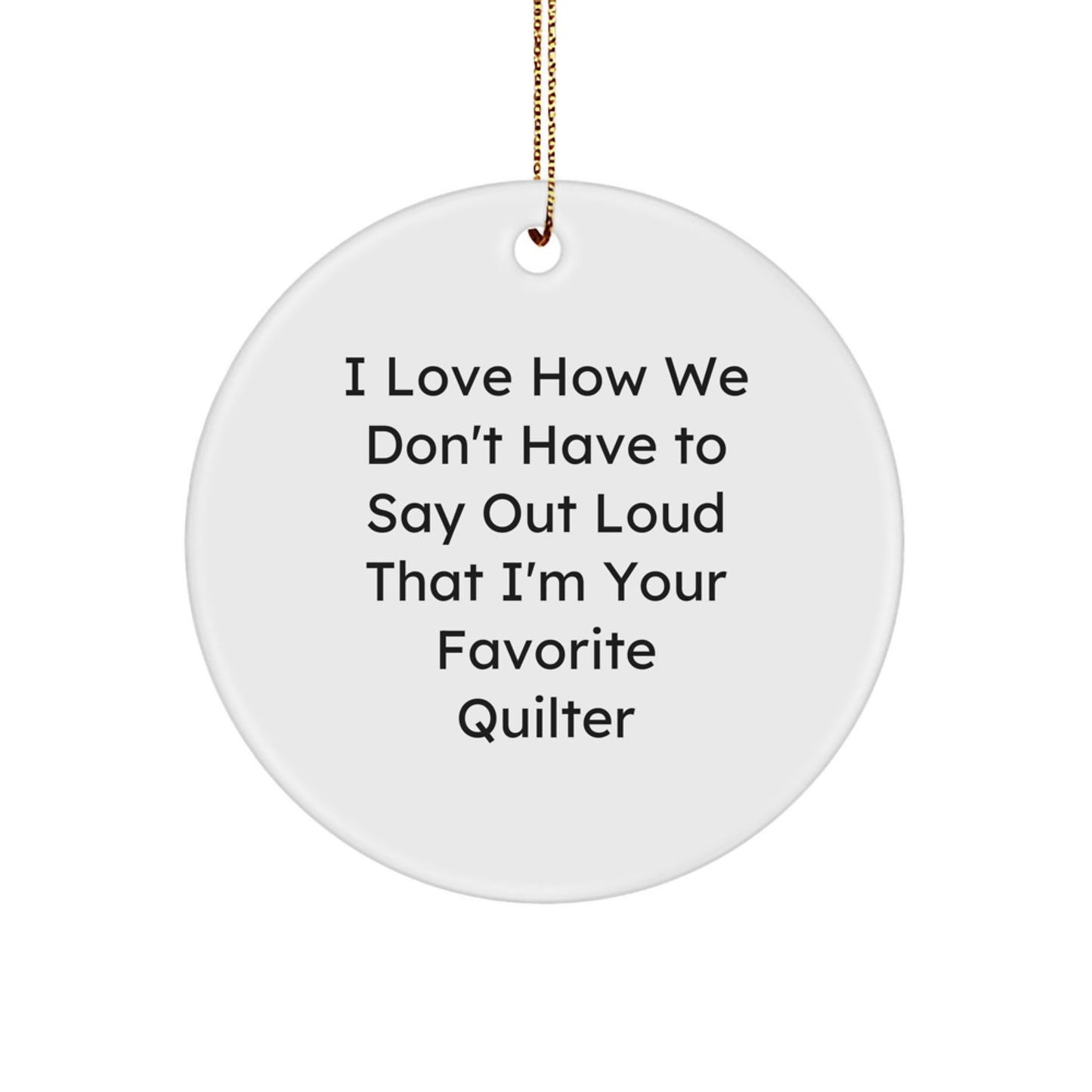 Quilter's Favorite Gift, Funny Quote Circle Ornament for Quilter, Christmas Unique Gifts from Friends to Family, Unique Quilter Present - Image 1