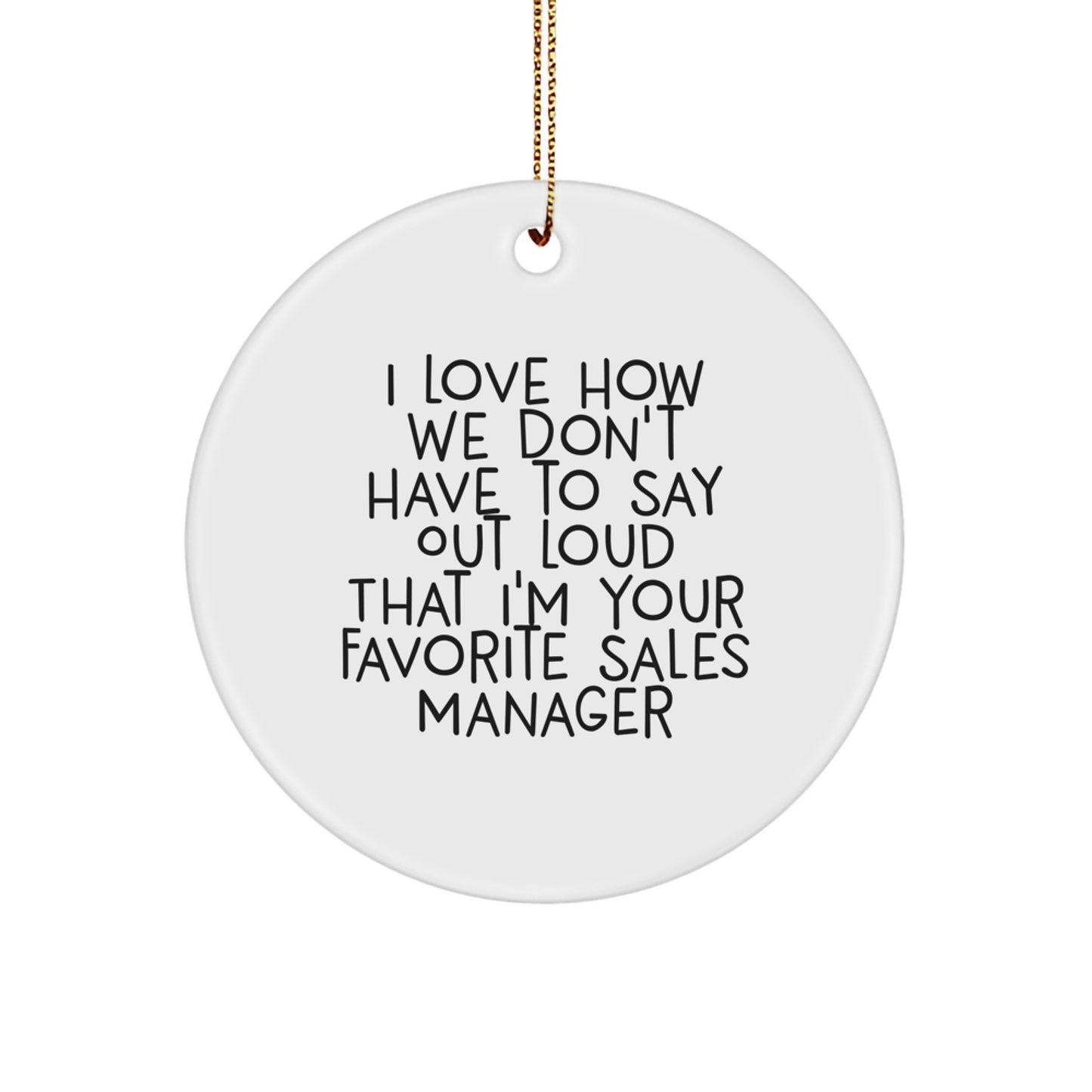 Funny Sales Manager Gifts from Friends, 'I Love How We Don't Have To Say Out Loud That I'm Your Favorite', Circle Ornament for Sales Manager Appreciation, Christmas Unique Gifts - Image 1