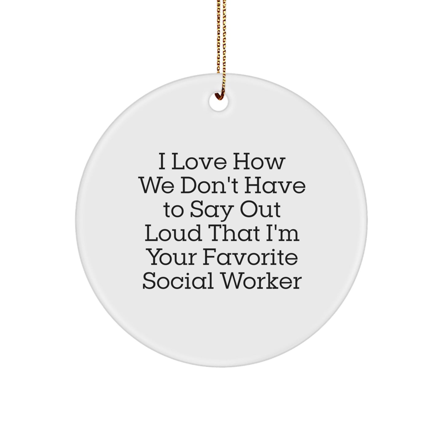 Funny Social Worker Gifts from Friends for Christmas - 'I Love How We Don't Have To Say Out Loud That I'm Your Favorite' Circle Ornament - Image 1