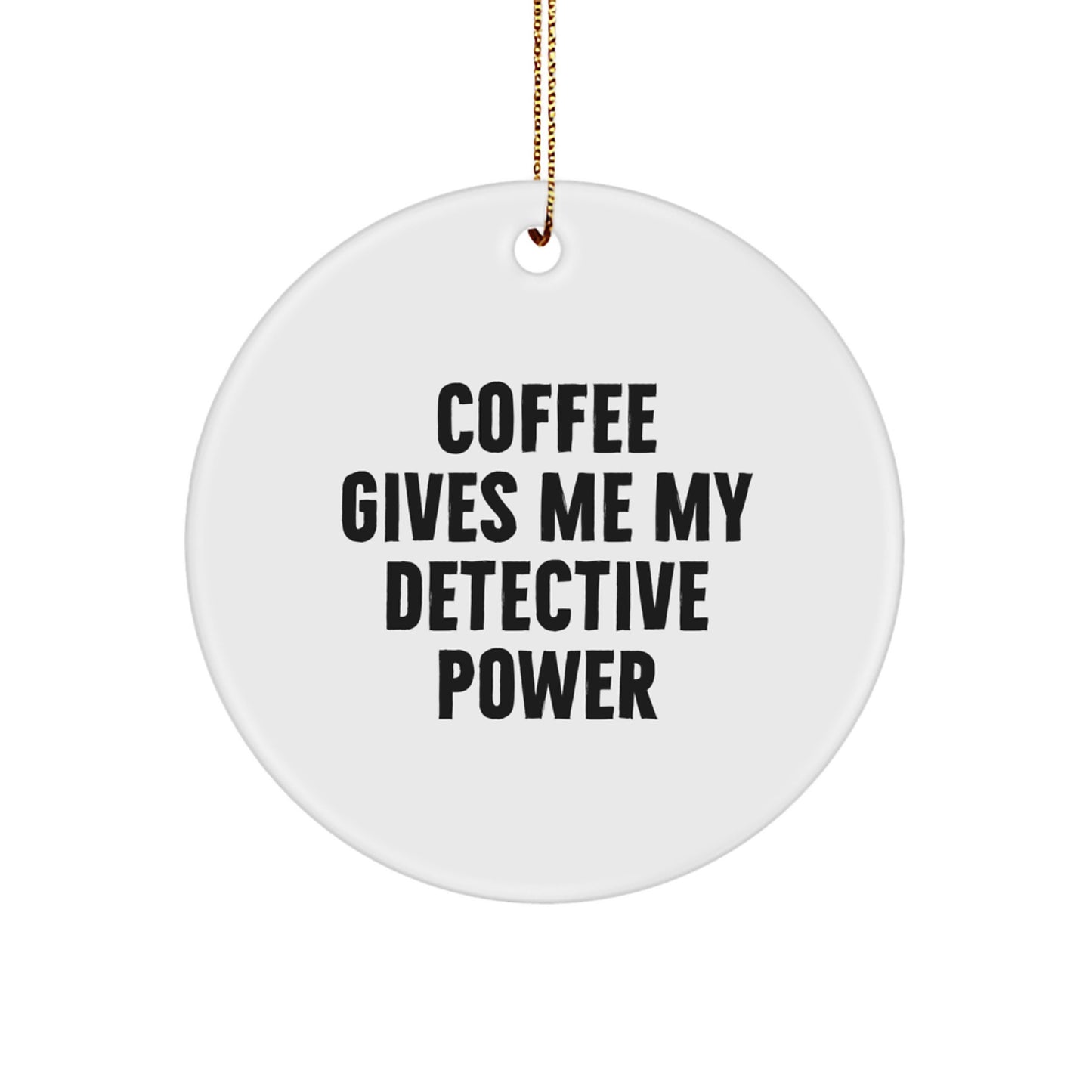 Detective Circle Ornament Gifts from Friends for Coffee Lovers - 'Coffee Gives Me My Detective Power' Quote, White Circle Shaped, Perfect for Christmas Decor - Image 1