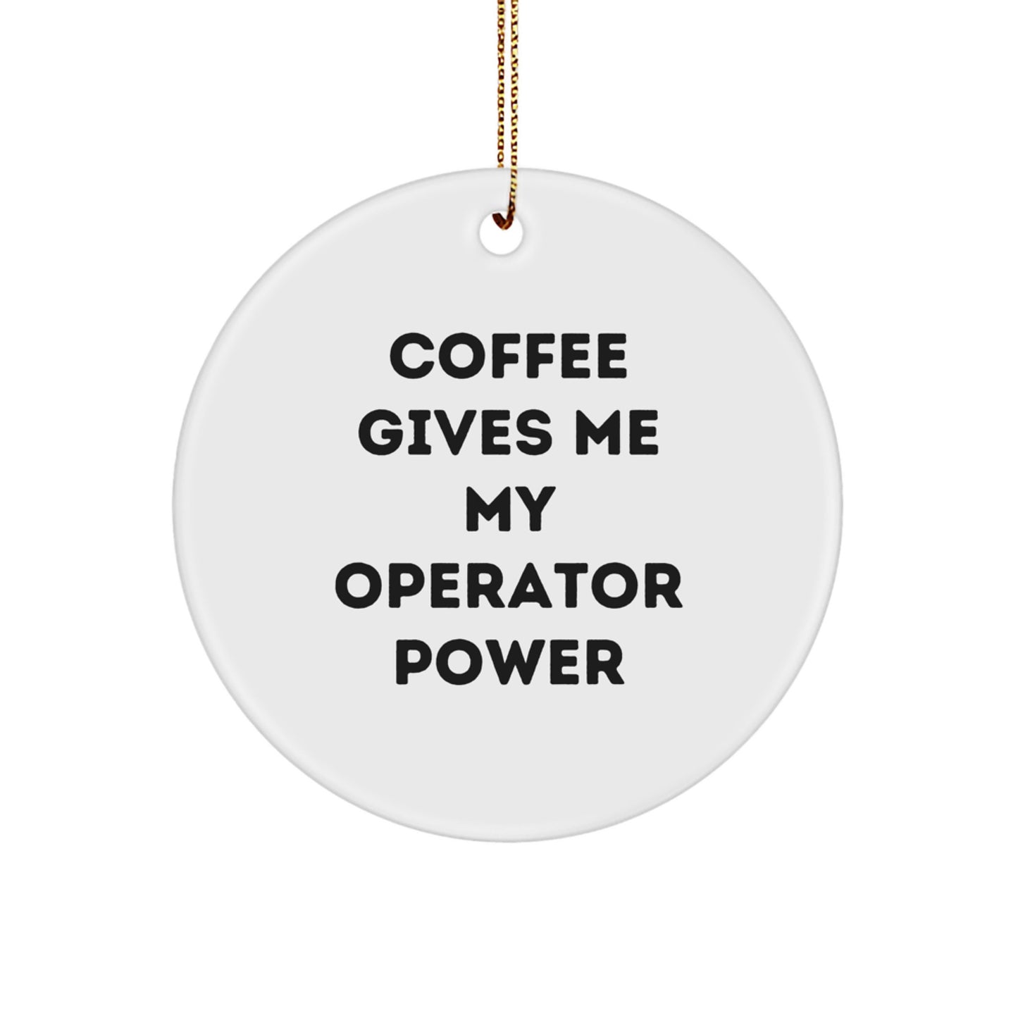 Funny Operator Gifts, Circle Ornament for Men, Women, Friends, Coworkers, Family - Coffee Gives Me My Operator Power - Image 1