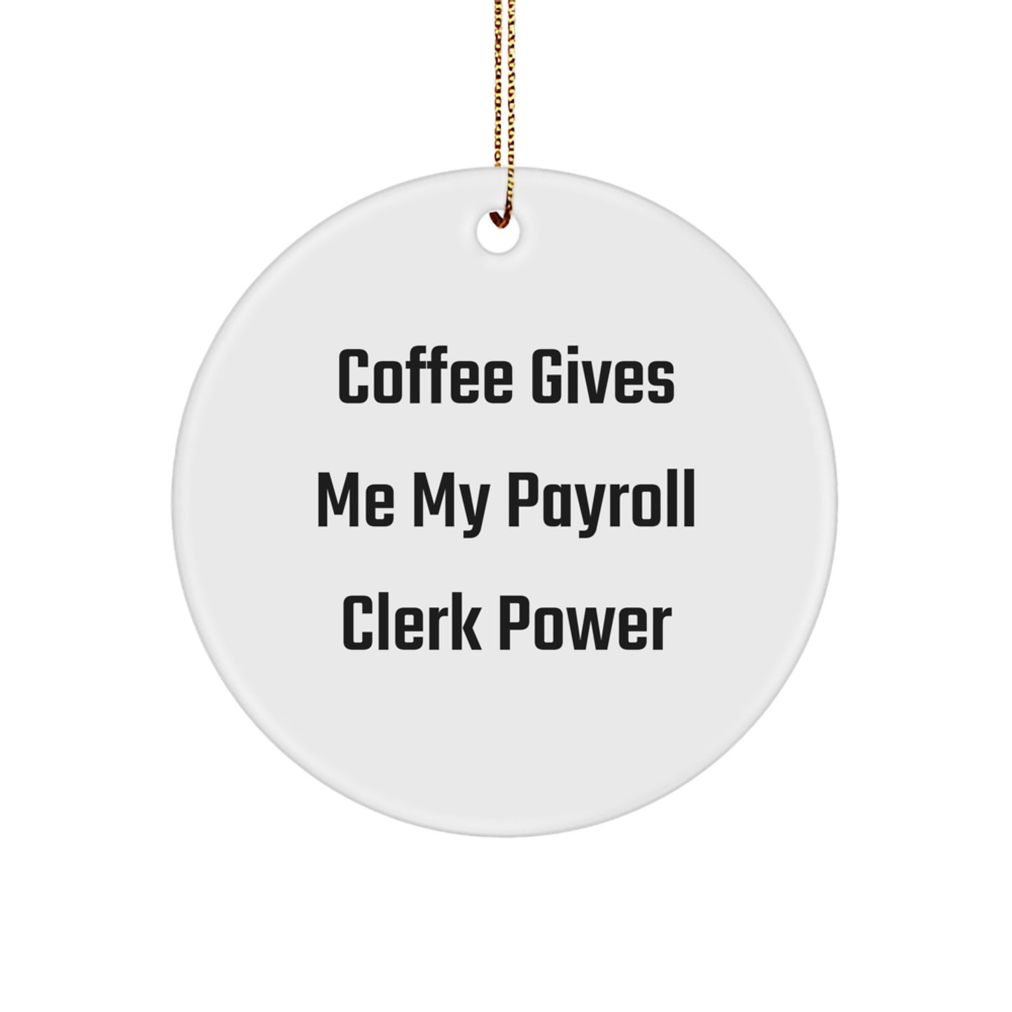 Funny Payroll Clerk Gifts from Friends for Christmas - 'Coffee Gives Me My Payroll Clerk Power' Circle Ornament - Image 1