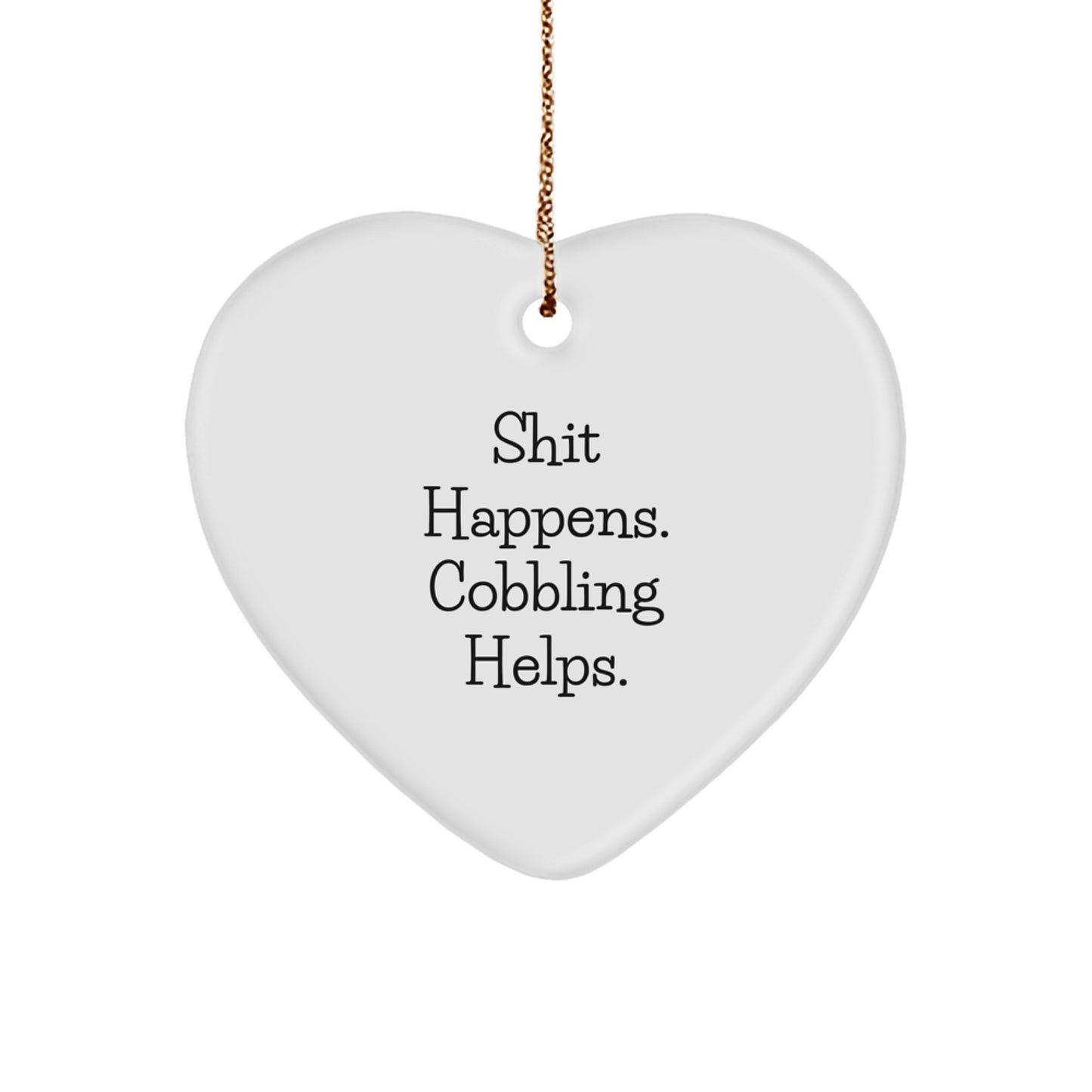Cobbling Gifts from Friends and Family - Shit Happens. 'Cobbling Helps.' Heart Ornament for Christmas - Image 1