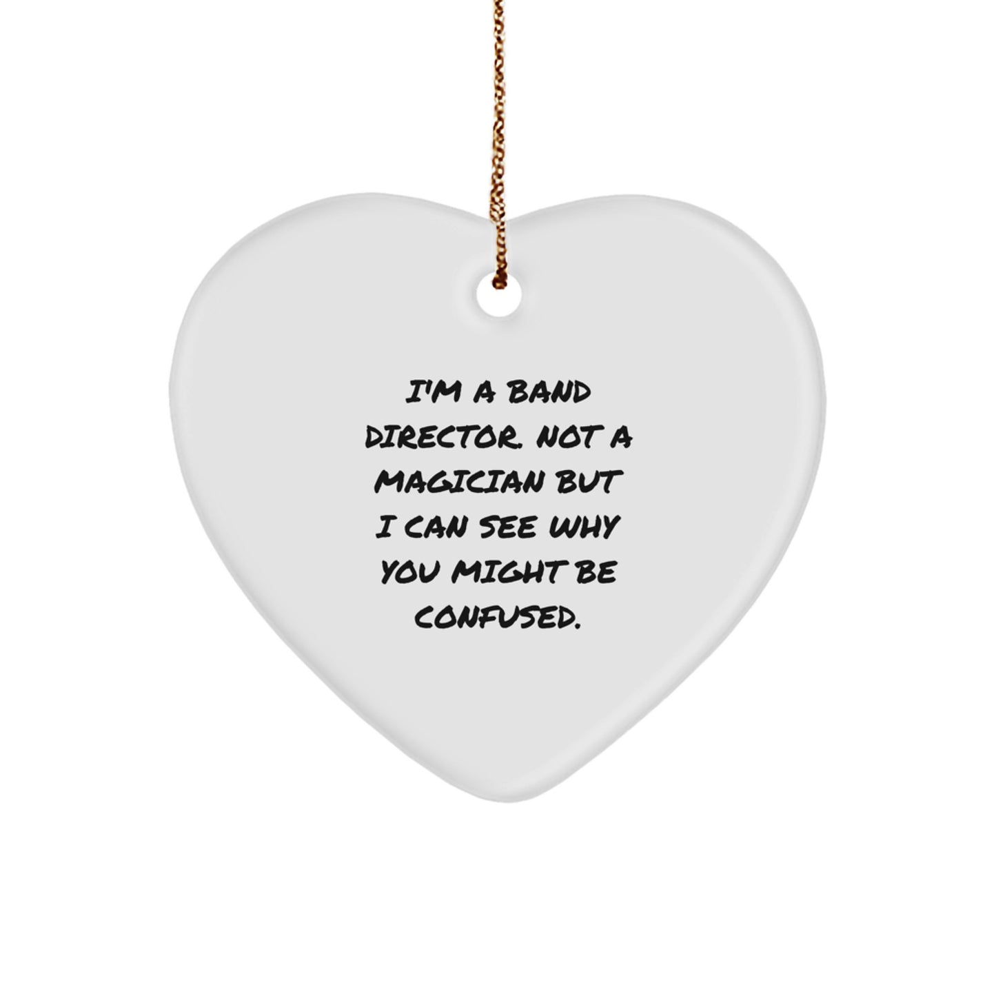 Funny Band Director Gifts from Friends - Heart Ornament for Christmas with 'I'm A Band Director. Not A Magician But I Can See Why You Might Be Confused.' Quote - Image 1