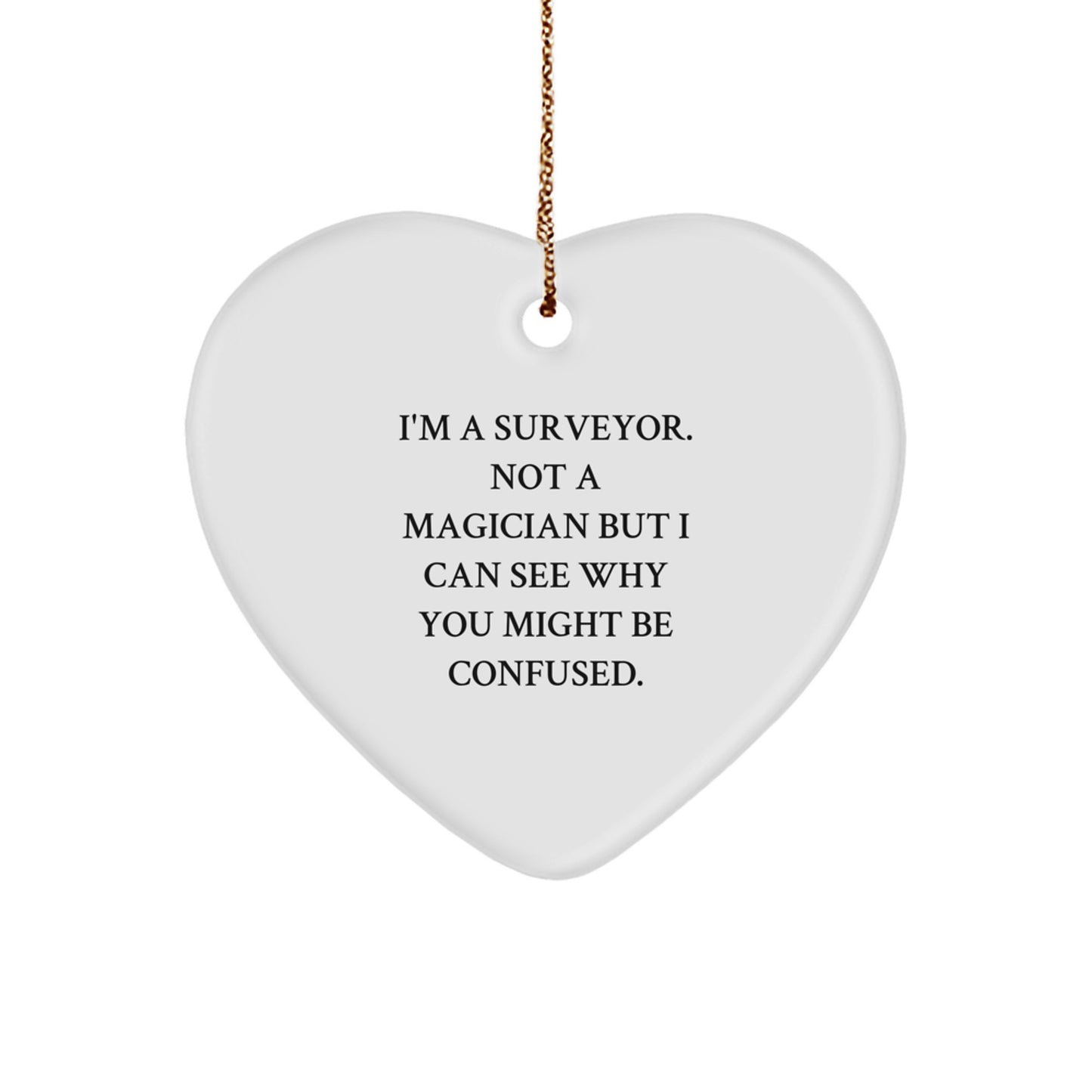 Amusing Surveyor Heart Ornament Gifts from Friends, 'I'm A Surveyor. Not A Magician But I Can See Why You Might Be Confused.,' for Christmas - Image 1