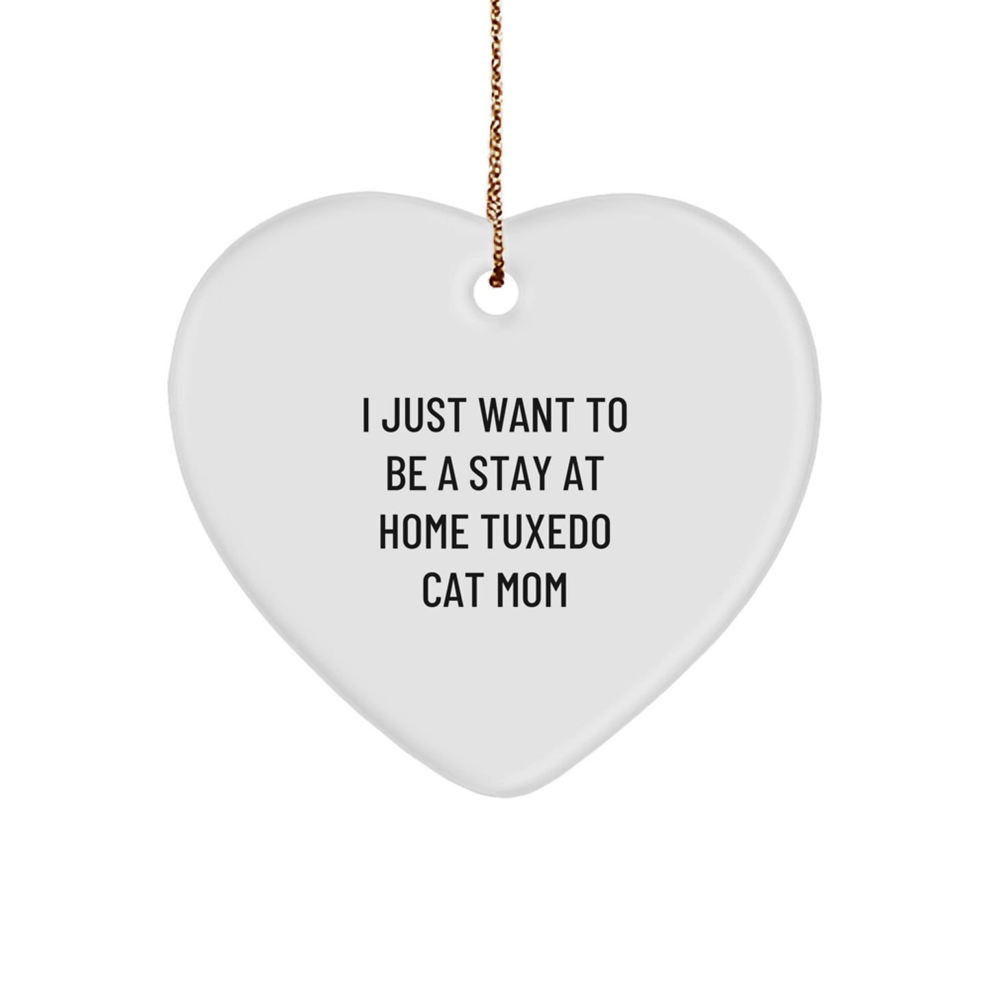 Tuxedo Cat Mom's Delight, 'I Just Want To Be A Stay At Home Tuxedo Cat Mom' Heart Ornament Gifts from Women to Friends - Image 1