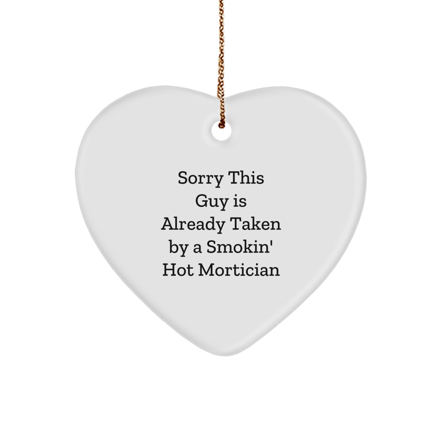 Mortician Gifts from Friends for Men - 'Sorry This Guy Is Already Taken By A Smokin' Hot Mortician' Heart Ornament, White, 2.75'' Tall, Christmas Unique Gifts - Image 1