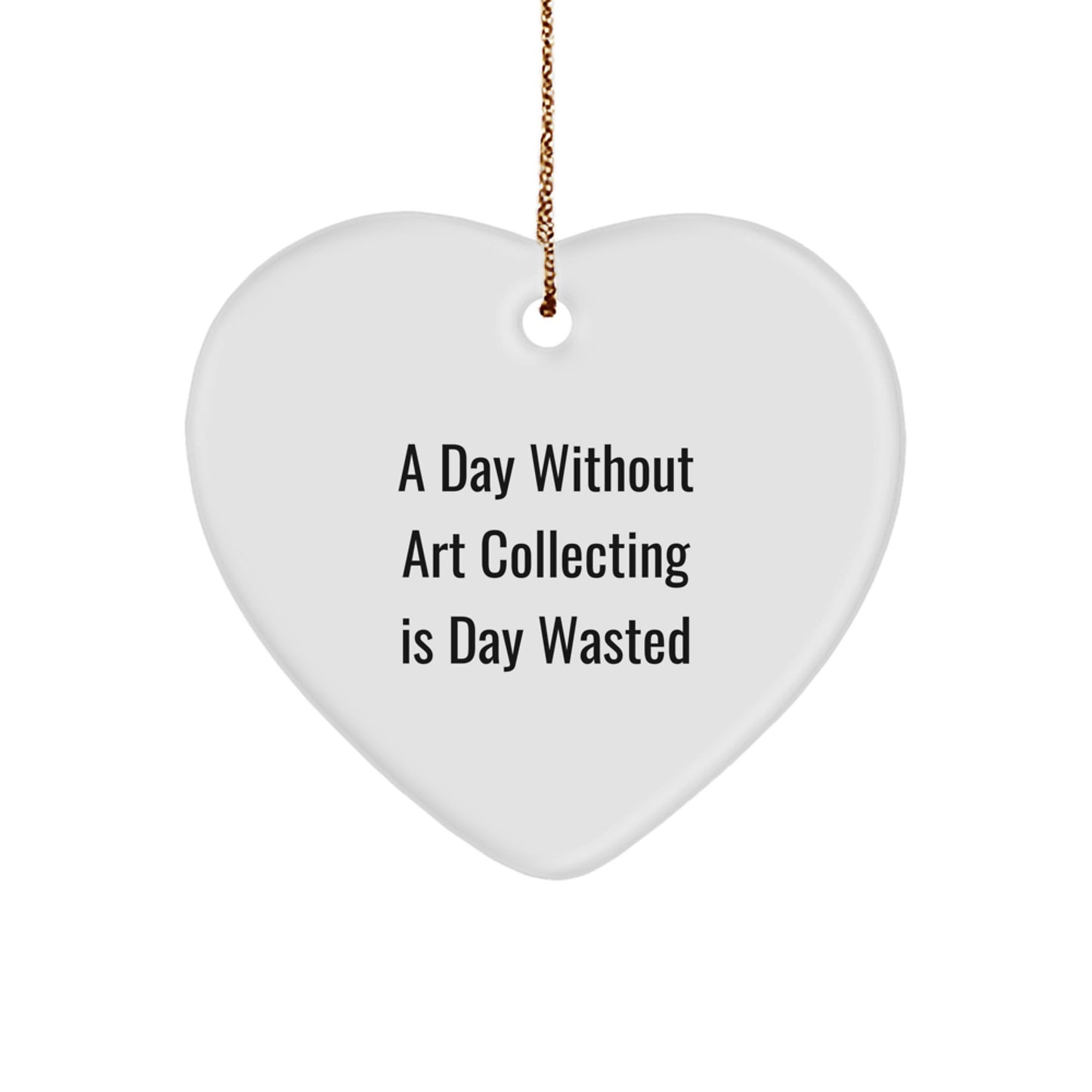 Art Collecting Enthusiast Gifts from Friends, Family, or Coworkers - 'A Day Without Art Collecting Is Day Wasted' Heart Ornament, Unique Christmas Unique Gifts for Art Lovers, Women, Men, or Anyone - Image 1