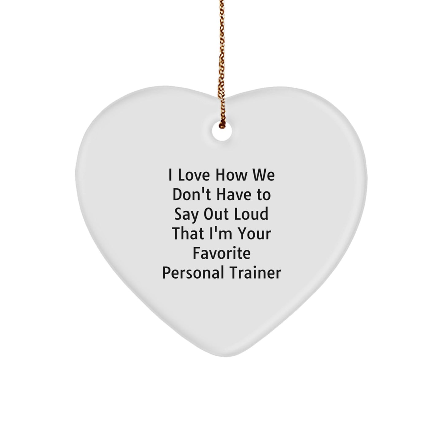 Funny Personal Trainer Gifts from Friends - I Love How We Don't Have To Say Out Loud That I'm Your Favorite Personal Trainer Heart Ornament for Christmas - Image 1