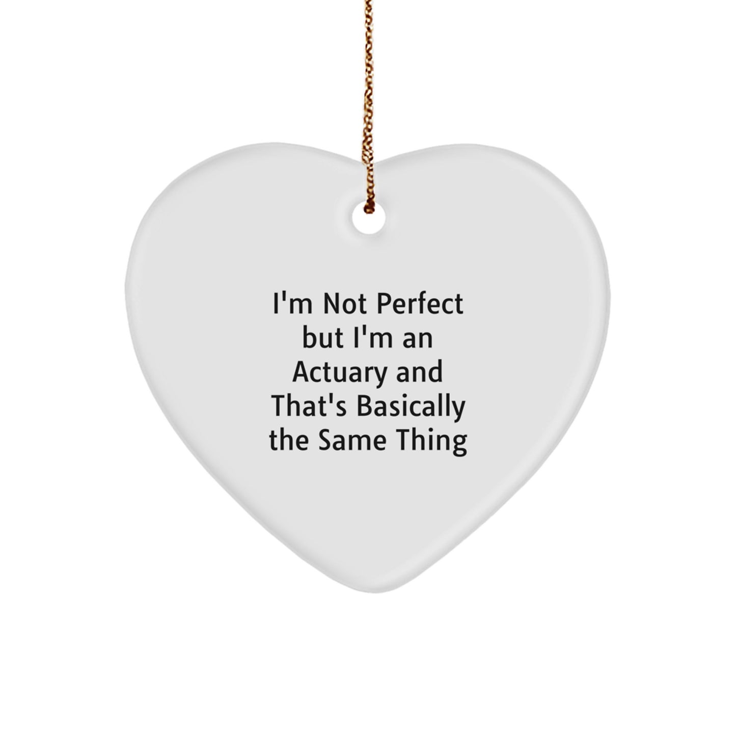 Funny Actuary Gifts, I'm Not Perfect But I'm An Actuary And That's Basically The Same Thing Heart Ornament, Gifts from Men to Actuary Friends, Christmas Unique Gifts - Image 1