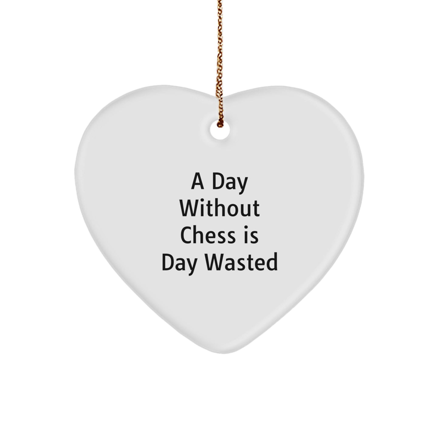 Funny Chess Quotes Heart Ornament Gifts for Friends from Men, Women, Family - A Day Without Chess Is Day Wasted, Unique Christmas Unique Gifts - Image 1