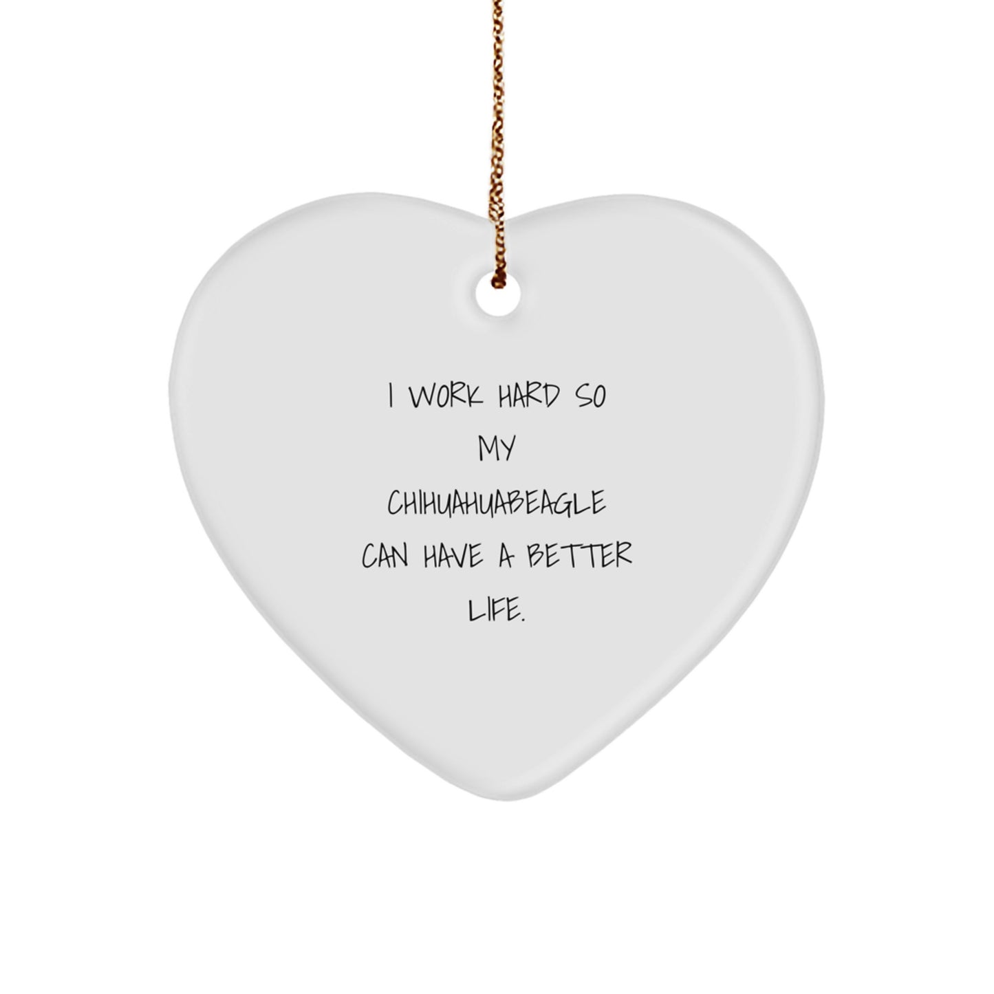 Chihuahua Dog Heart Ornament, Funny Quote Gift for Men, 'I Work Hard So My Chihuahuabeagle Can Have A Better Life.', Christmas Unique Gifts from Family - Image 1