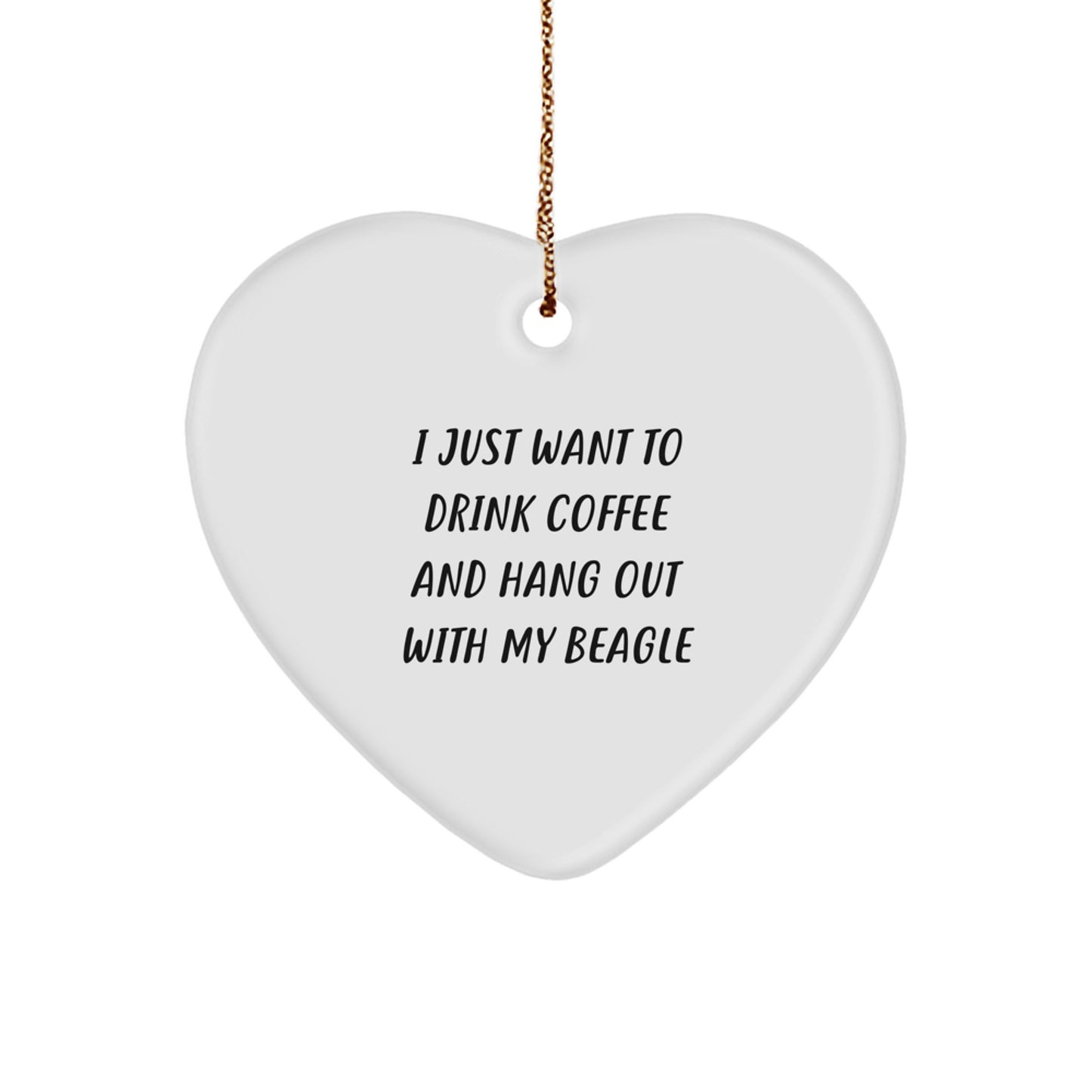 Funny Beagle Dog Gifts - I Just Want To Drink Coffee And Hang Out With My Beagle - Heart Ornament for Christmas from Family, Friends, or Coworkers - Image 1