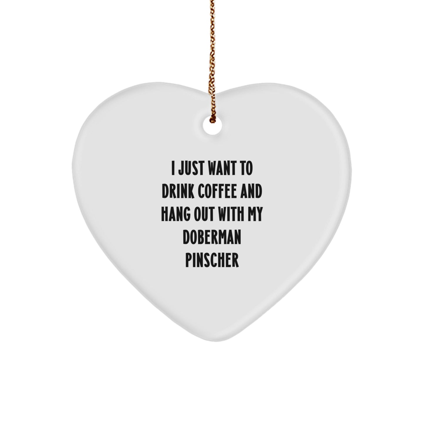 Funny Doberman Pinscher Dog Gifts for Friends, Heart Ornament, 'I Just Want To Drink Coffee And Hang Out With My Doberman Pinscher', Christmas Unique Gifts from Men - Image 1