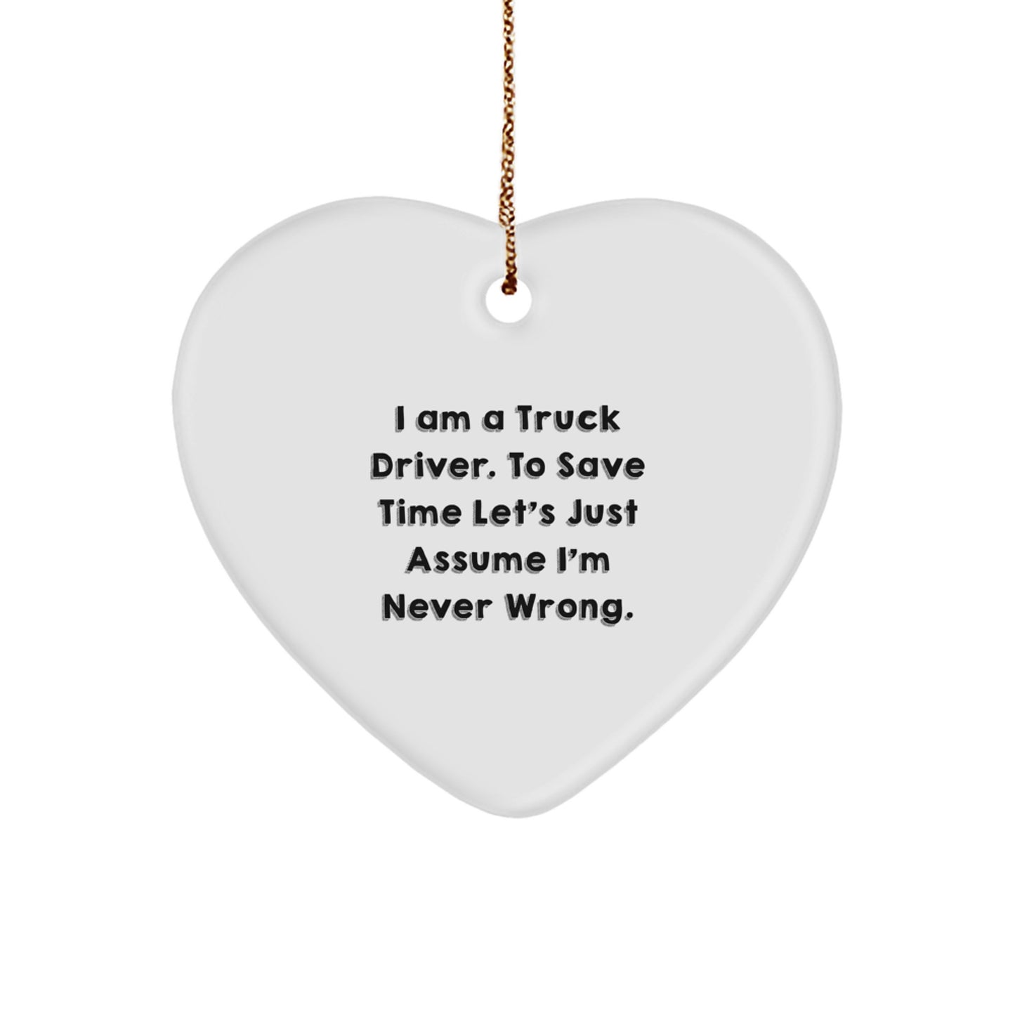 Truck Driver Humor Gifts from Friends for Christmas - 'I Am A Truck Driver. To Save Time...' Heart Ornament - Image 1