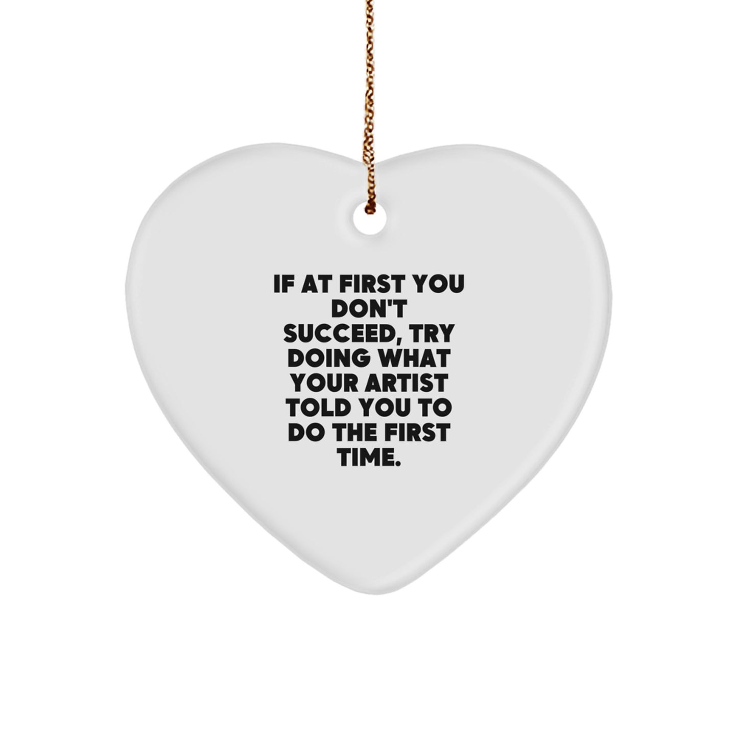 Funny Artist Gifts for Christmas - 'If At First You Don't Succeed' Heart Ornament from Friends, Family, or Coworkers - Image 1