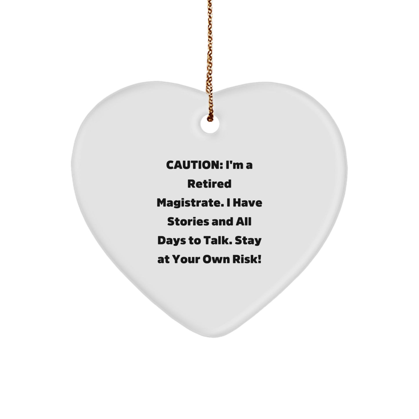 Magistrate's Humorous Heart Ornament Gifts from Friends and Family for Men and Women, 'Caution: I'm A Retired Magistrate. I Have Stories And All Days To Talk. Stay At Your Own Risk!' - Image 1