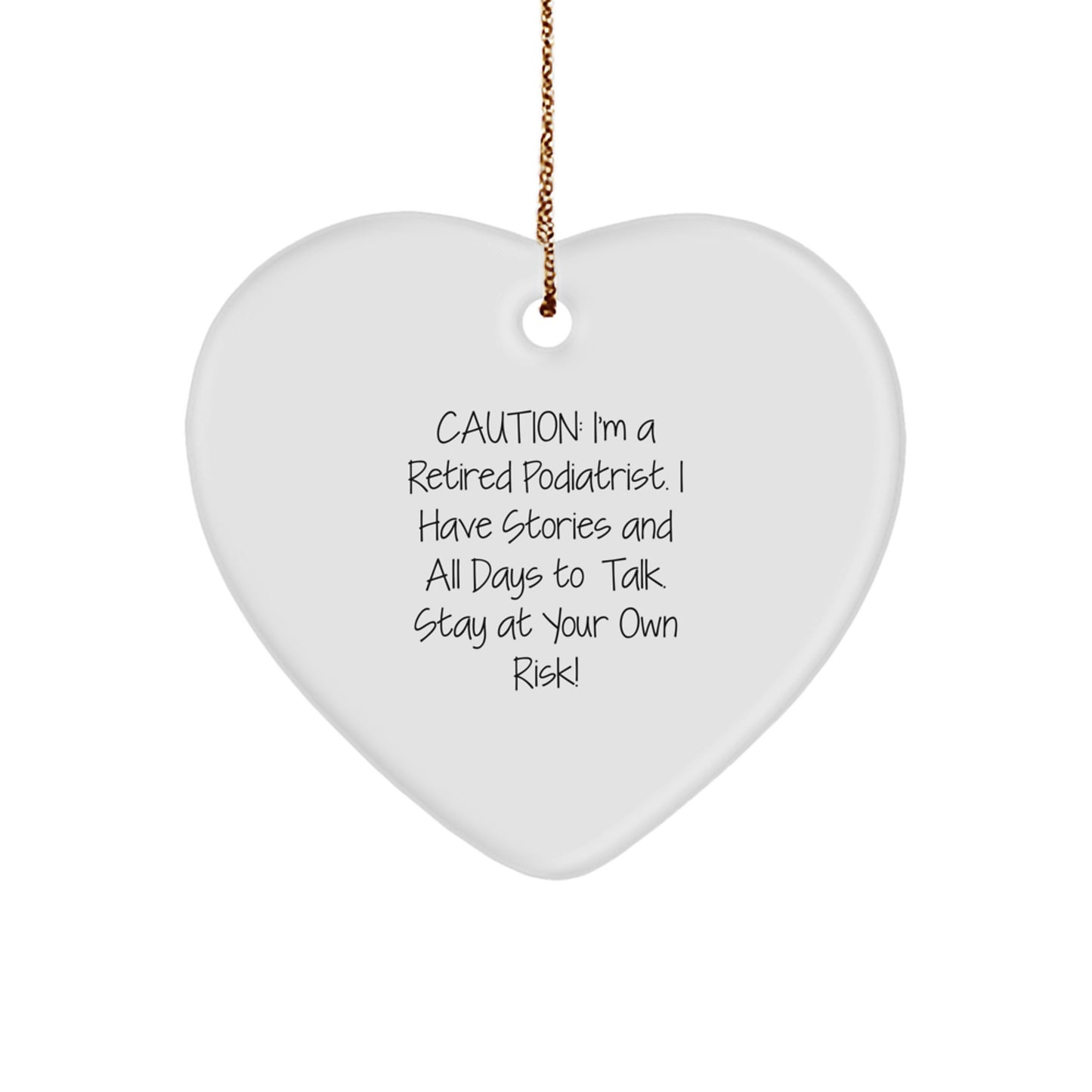 Funny Podiatrist Gifts - Caution: I'm A Retired Podiatrist. I Have Stories And All Days To Talk. Stay At Your Own Risk! - Heart Ornament for Christmas - Image 1