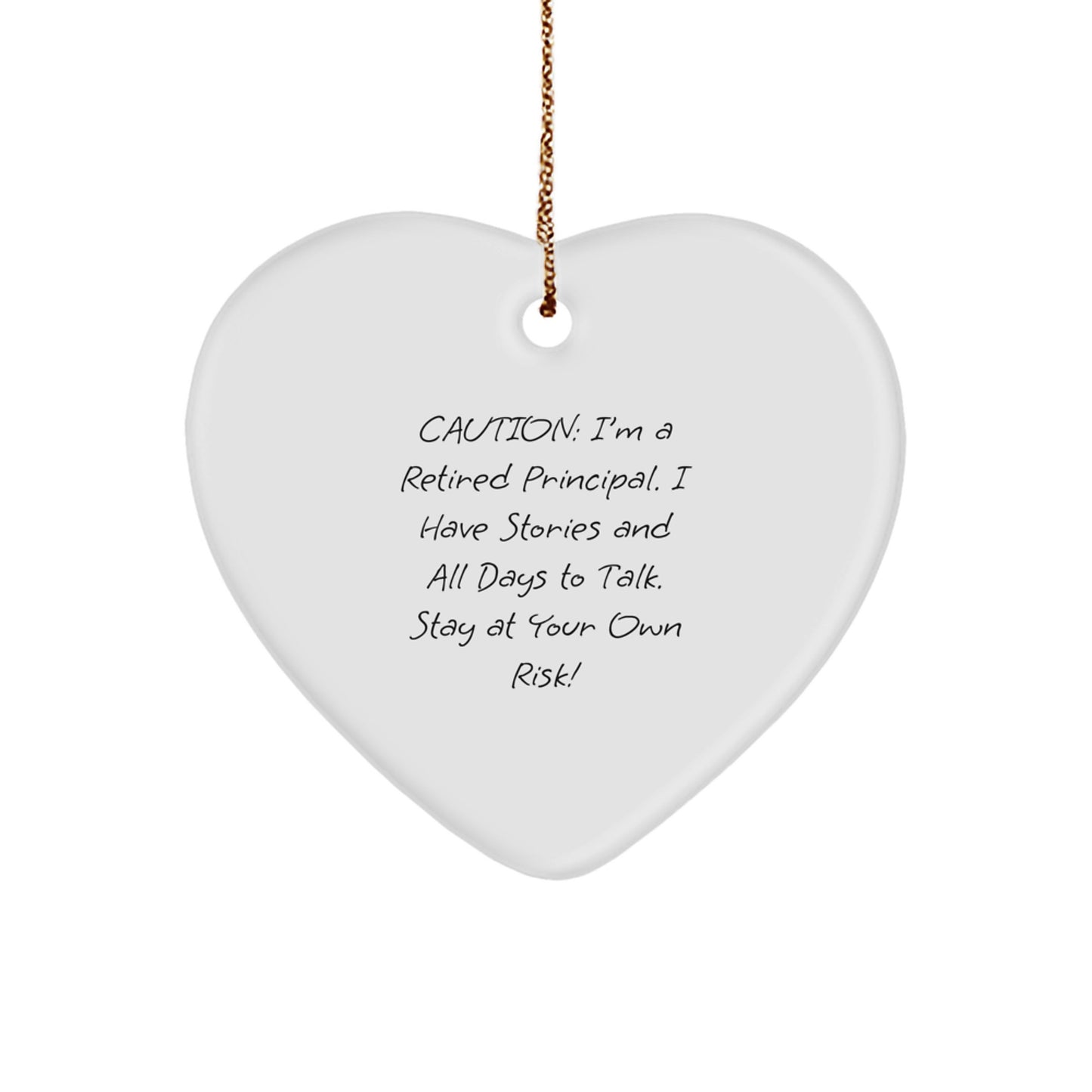 Funny Principal Gift, Heart Ornament from Friends, for Him or Her, Caution: I'm A Retired Principal. I Have Stories And All Days To Talk. Stay At Your Own Risk!, Christmas Unique Gifts - Image 1