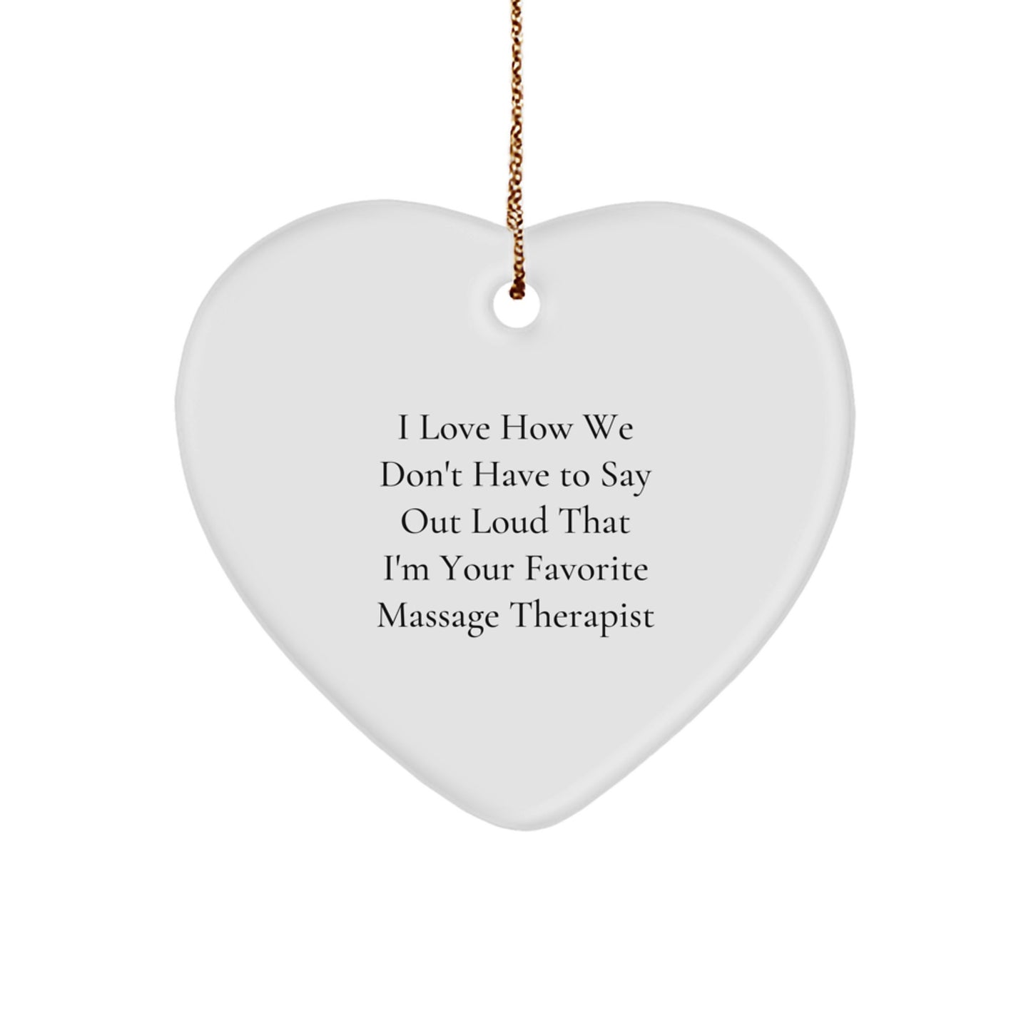 Funny Massage Therapist Gifts from Friends for Christmas - Heart Ornament with 'I Love How We Don't Have To Say Out Loud That I'm Your Favorite Massage Therapist' Quote, Gifts for Massage Therapist - Image 1