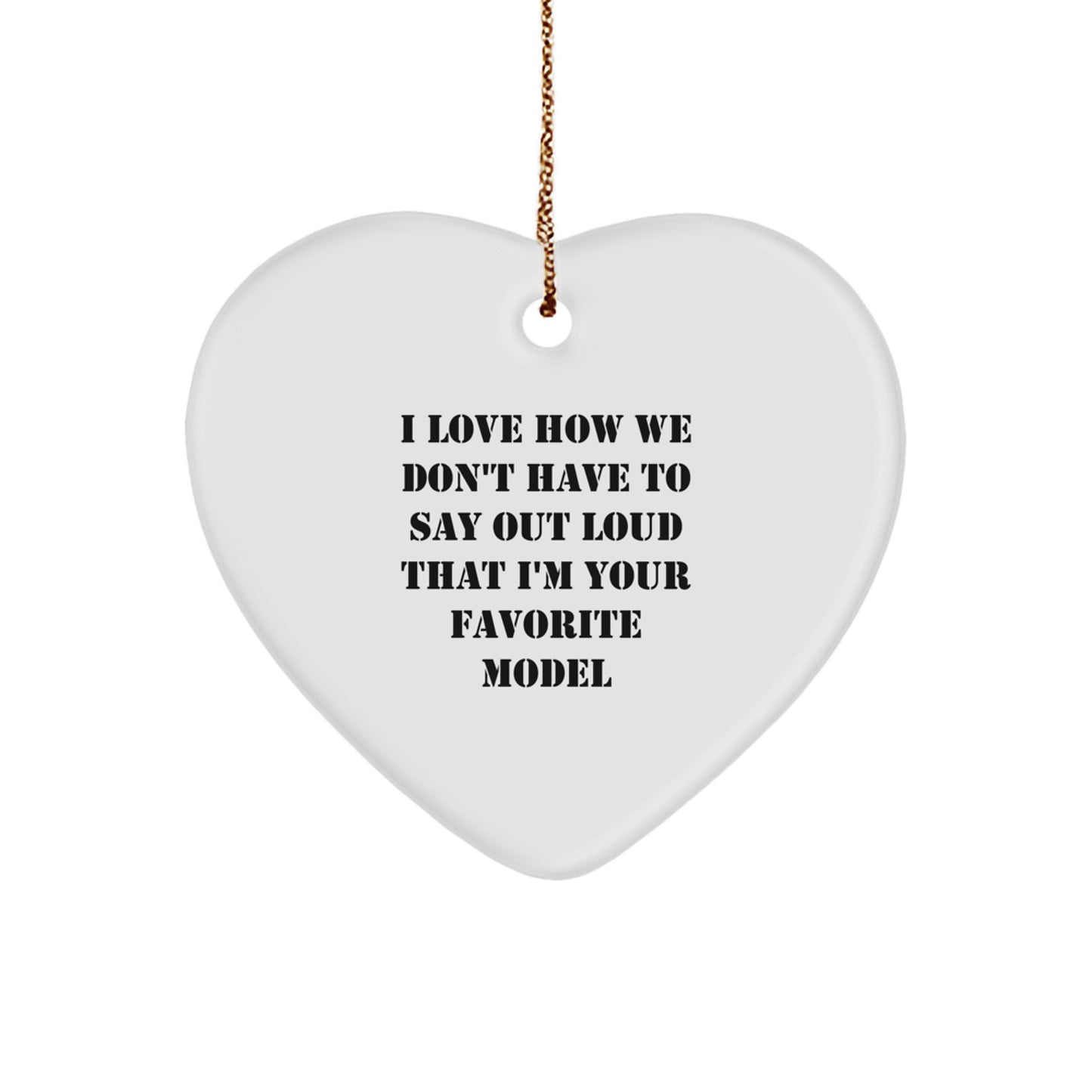 Funny Model Heart Ornament Gifts from Family to Friends, I Love How We Don't Have To Say Out Loud That I'm Your Favorite Model, Christmas Unique Gifts for Model Lovers - Image 1