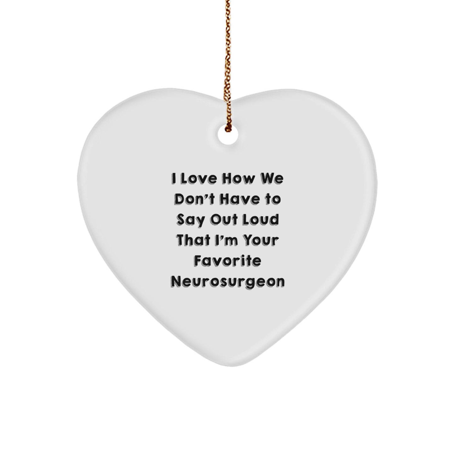 Funny Neurosurgeon Gifts - 'I Love How We Don't Have To Say Out Loud That I'm Your Favorite Neurosurgeon' Heart Ornament, Perfect for Christmas - Image 1