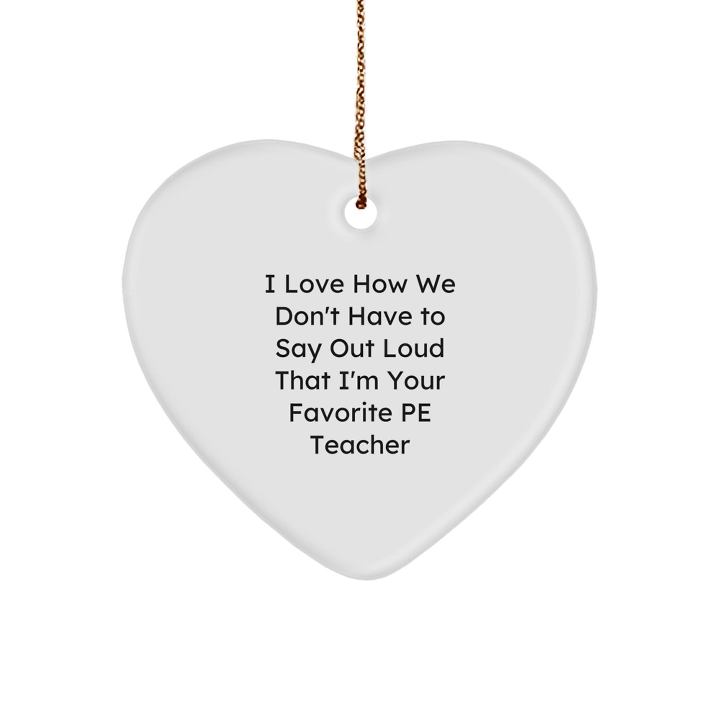 Funny PE Teacher Gifts from Family for Christmas - I Love How We Don't Have To Say Out Loud That I'm Your Favorite PE Teacher Heart Ornament, Perfect for PE Teacher Appreciation - Image 1