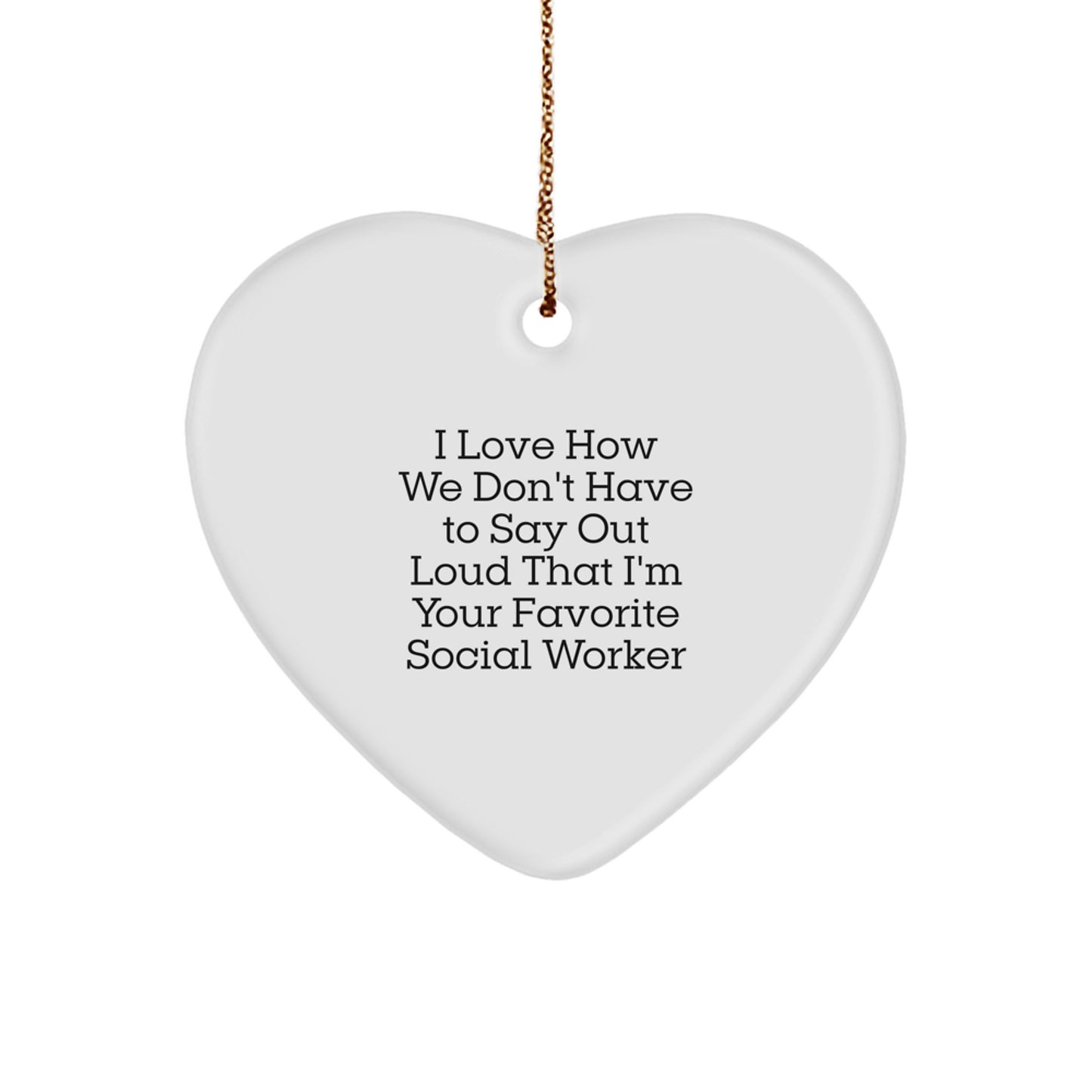 Funny Social Worker Gifts for Christmas - 'I Love How We Don't Have To Say Out Loud That I'm Your Favorite Social Worker' Heart Ornament, Gifts from Friends to Social Workers - Image 1