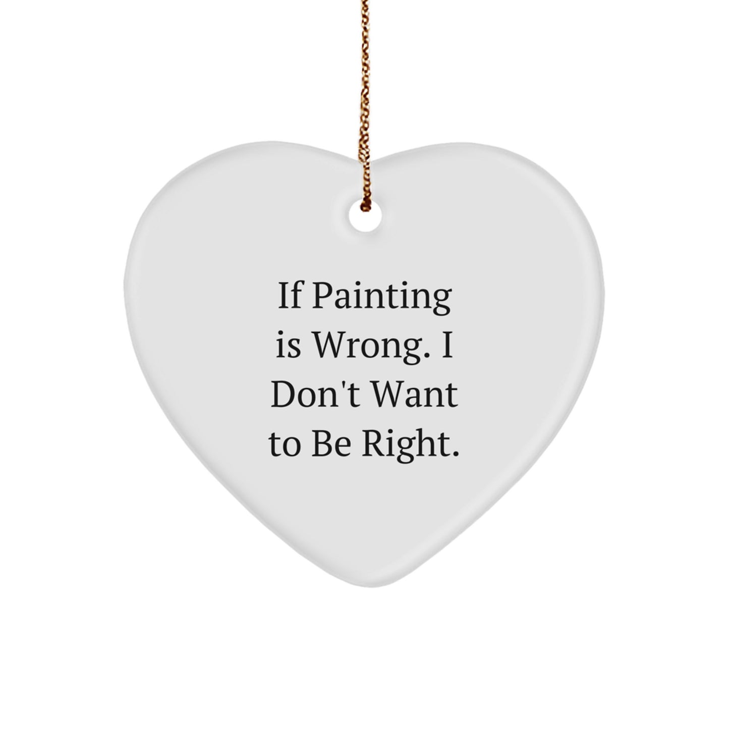 Funny Painting Heart Ornament Gifts from Men to Women - 'If Painting Is Wrong. I Don't Want To Be Right.' Quote, Christmas Unique Gifts for Painting Enthusiasts, Friends, Family - Image 1