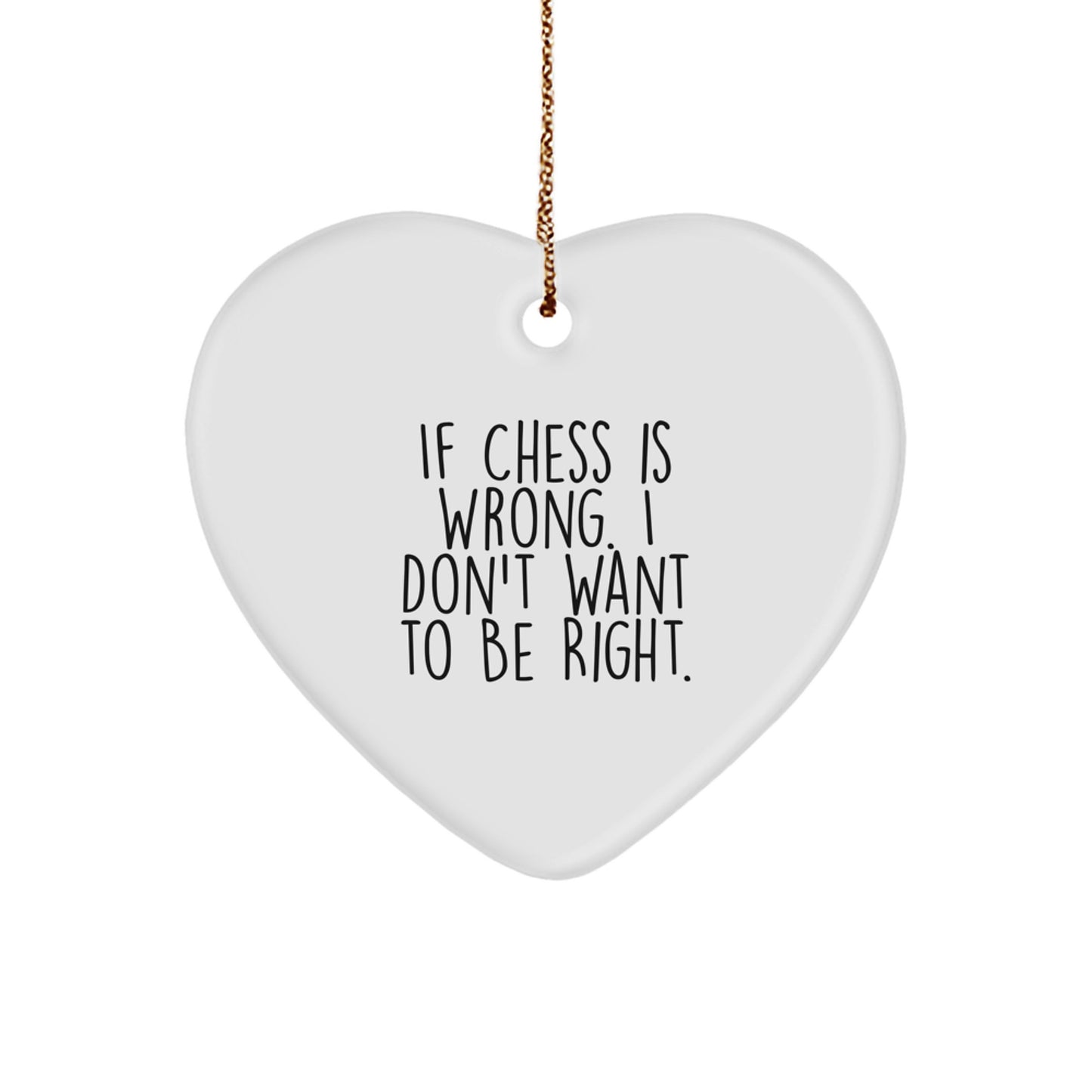 Chess Lovers' Funny Gift for Christmas - If Chess Is Wrong. I Don't Want To Be Right. Heart Ornament for Men, Women, Friends, Coworkers, or Family - Image 1