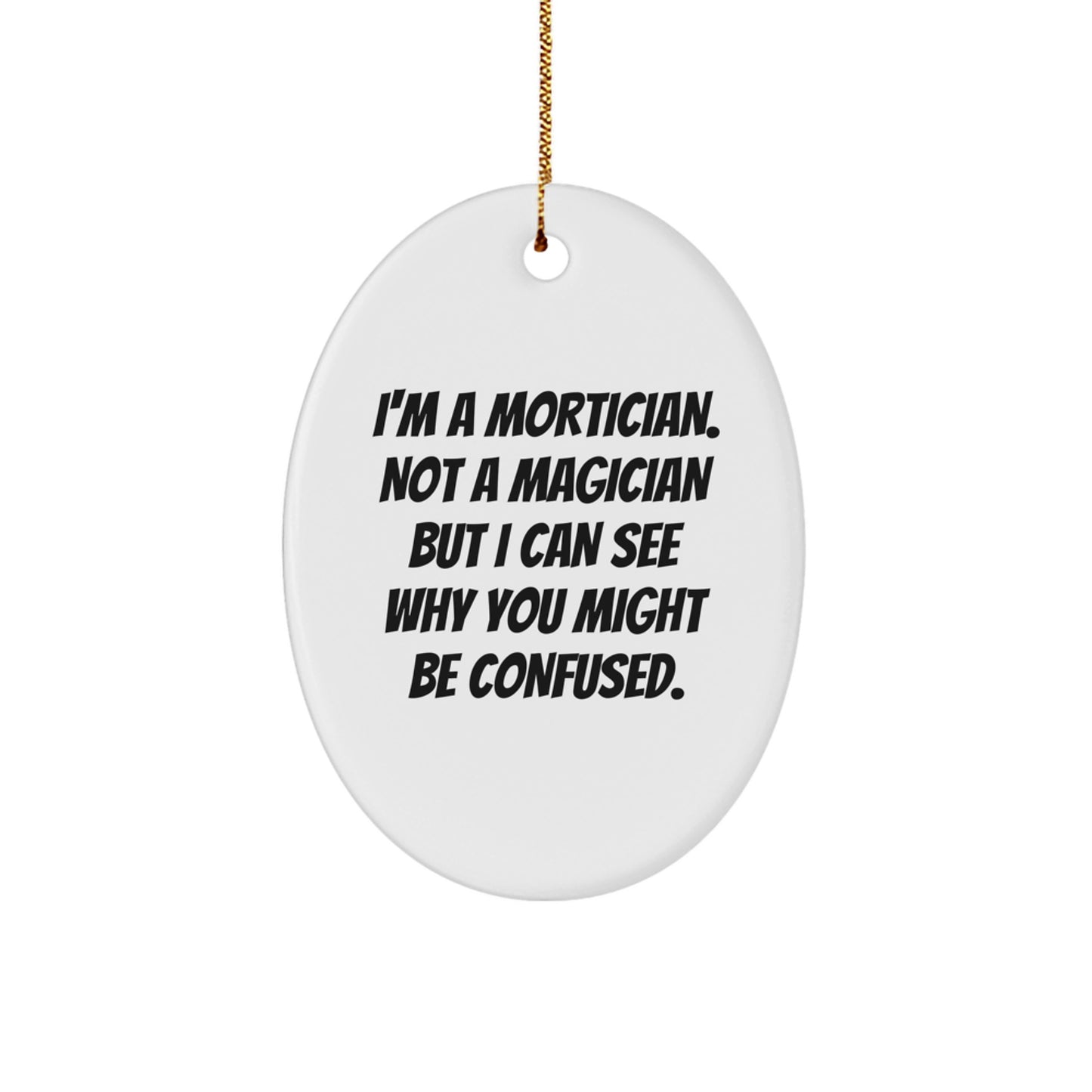 Mortician Gifts from Friends Christmas Oval Ornament, I'm A Mortician. Not A Magician But I Can See Why You Might Be Confused., Funny Mortician Decorations - Image 1