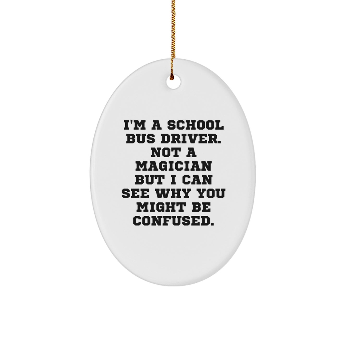Funny School Bus Driver Gifts from Family and Friends - I'm A School Bus Driver. Not A Magician But I Can See Why You Might Be Confused. Oval Ornament for Christmas - Image 1