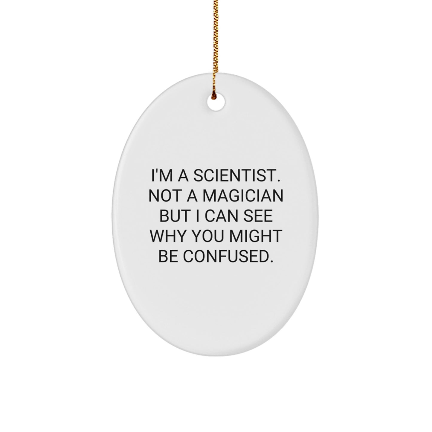 Scientist Gifts from Friends, Family, or Coworkers - I'm A Scientist. Not A Magician But I Can See Why You Might Be Confused., Oval Ornament for Christmas - Image 1