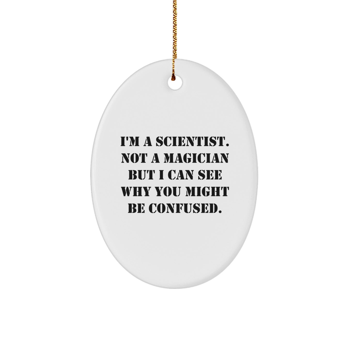 Funny Scientist Gifts from Men - I'm A Scientist. Not A Magician But I Can See Why You Might Be Confused. - Oval Ornament for Scientist Friends, Coworkers, and Family - Image 1