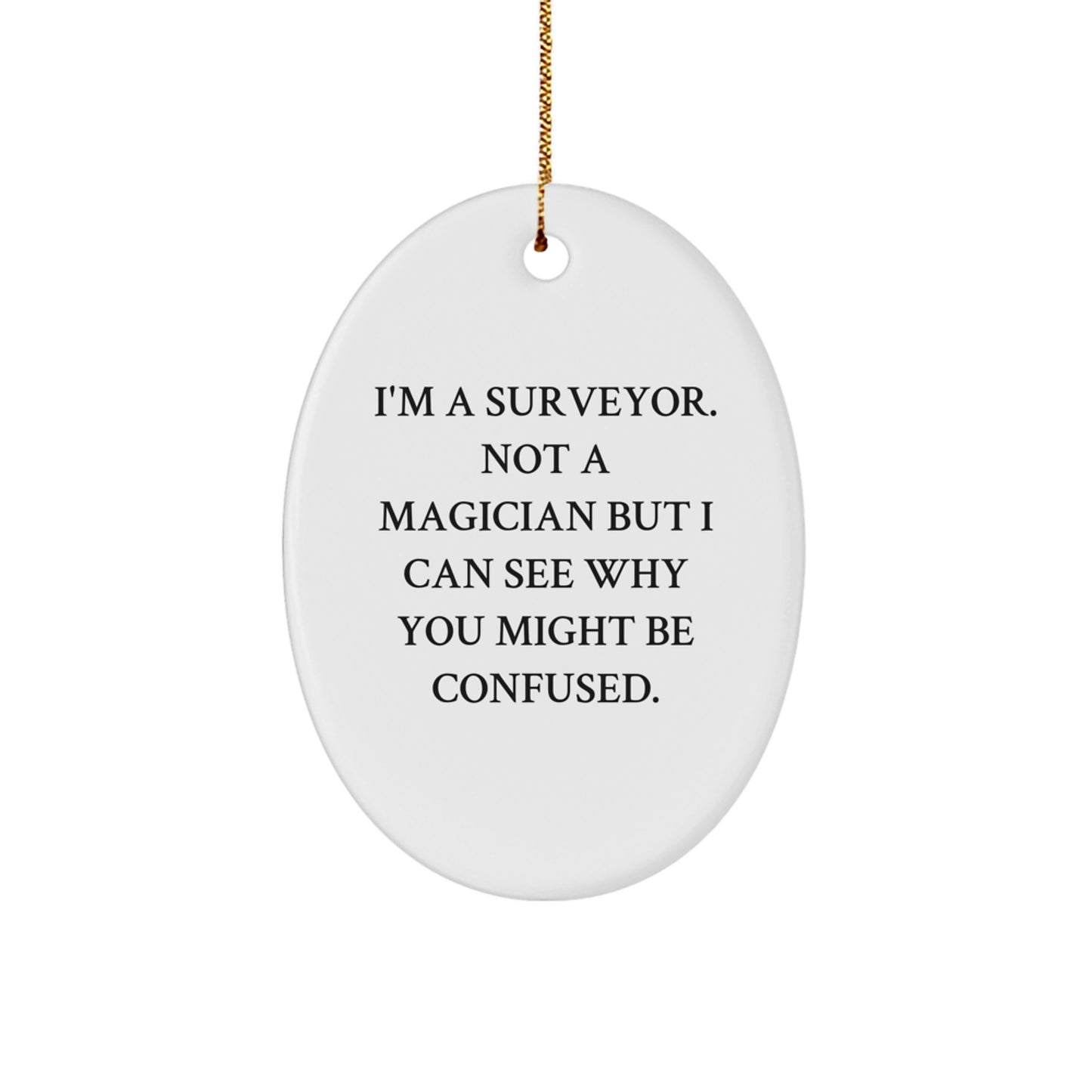 Surveyor Gifts from Friends - Unique Oval Ornament, I'm A Surveyor. Not A Magician But I Can See Why You Might Be Confused., Christmas for Surveyor - Image 1
