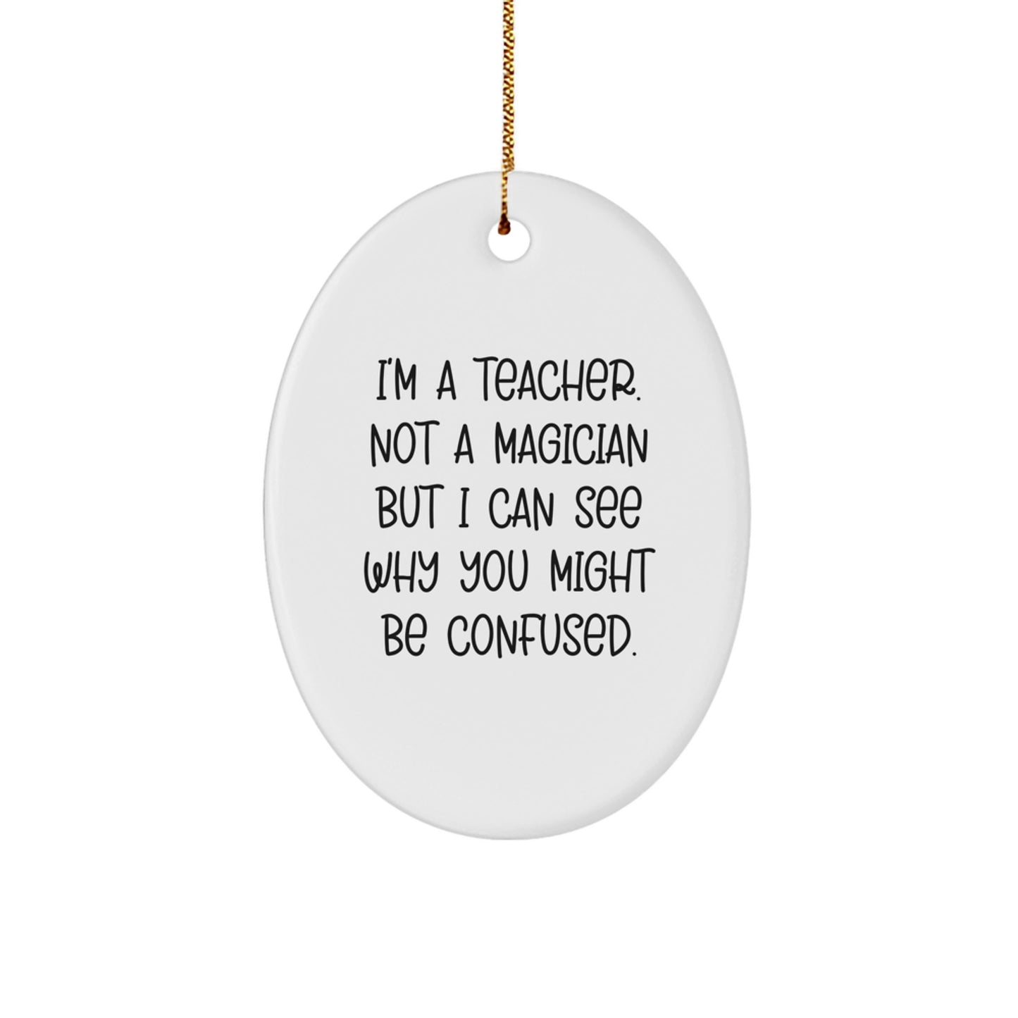 Funny Teacher Gifts from Friends, 'I'm A Teacher. Not A Magician But I Can See Why You Might Be Confused.', Oval Ornament for Christmas - Image 1