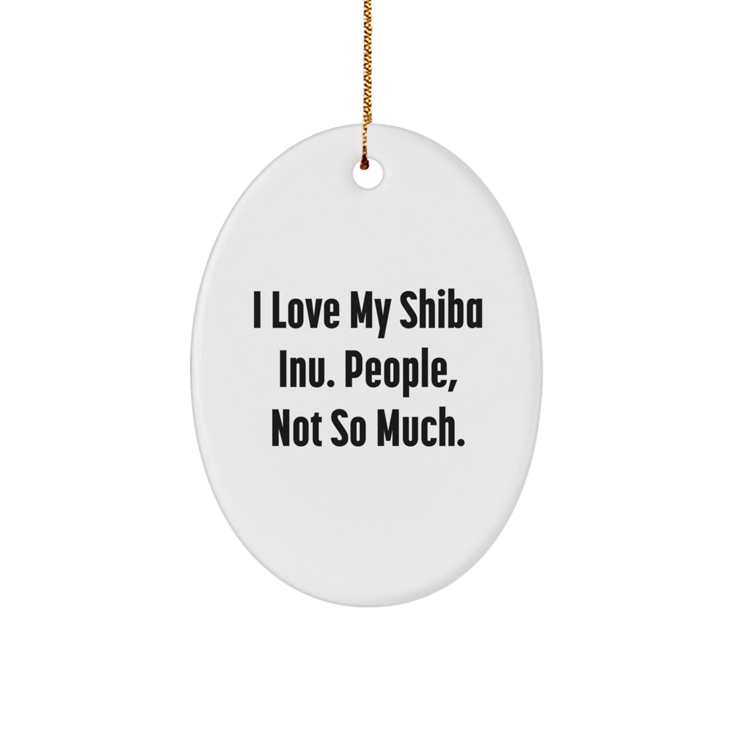 Shiba Inu Dog Gifts - I Love My Shiba Inu. People, Not So Much. - Oval Ornament for Christmas - Image 1